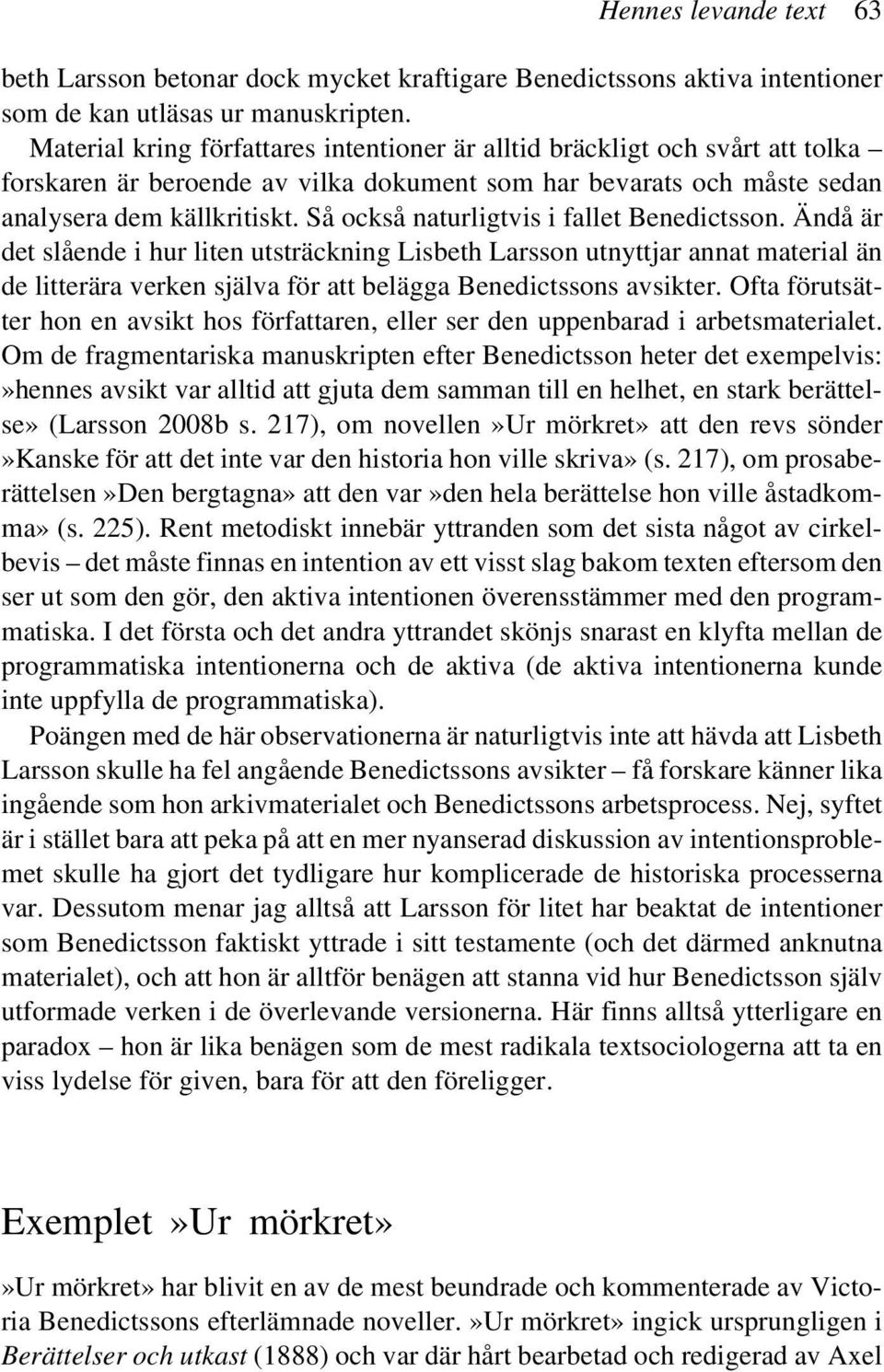 Så också naturligtvis i fallet Benedictsson. Ändå är det slående i hur liten utsträckning Lisbeth Larsson utnyttjar annat material än de litterära verken själva för att belägga Benedictssons avsikter.