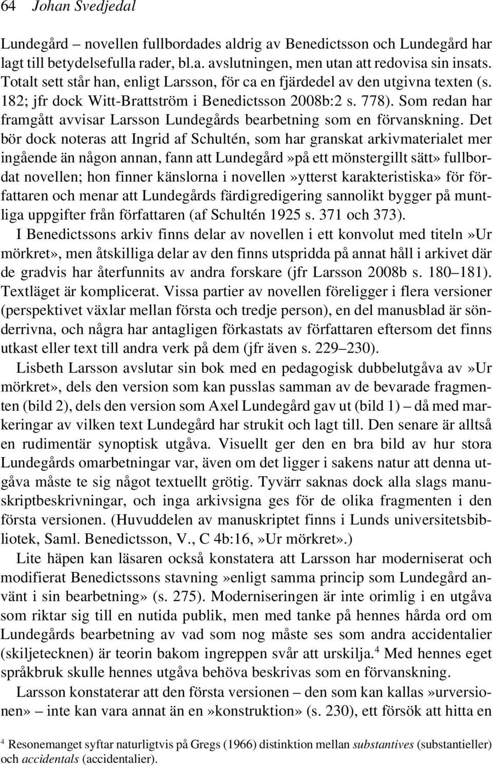 Som redan har framgått avvisar Larsson Lundegårds bearbetning som en förvanskning.