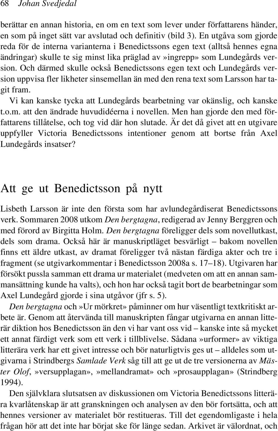 Och därmed skulle också Benedictssons egen text och Lundegårds version uppvisa fler likheter sinsemellan än med den rena text som Larsson har tagit fram.