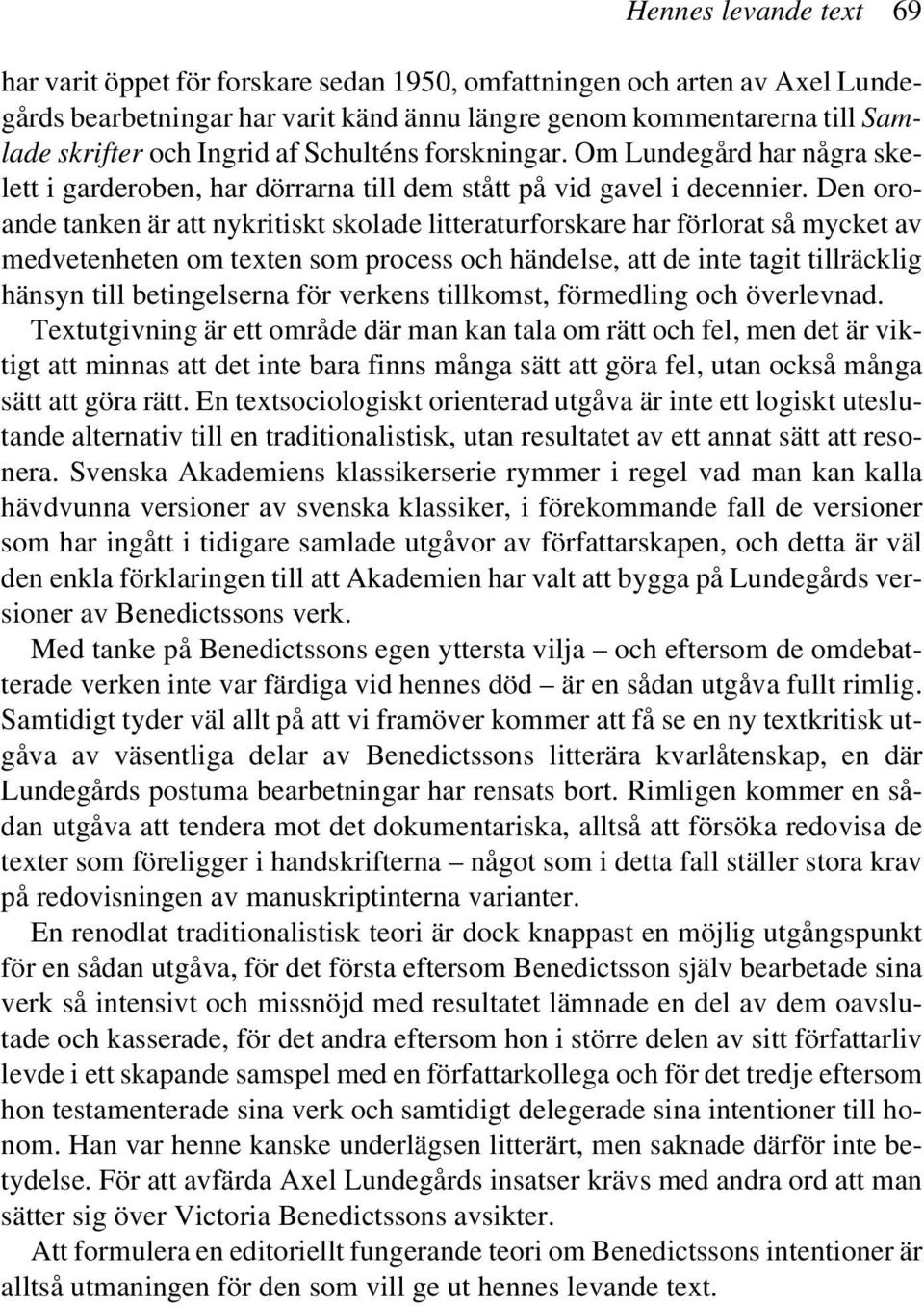 Den oroande tanken är att nykritiskt skolade litteraturforskare har förlorat så mycket av medvetenheten om texten som process och händelse, att de inte tagit tillräcklig hänsyn till betingelserna för