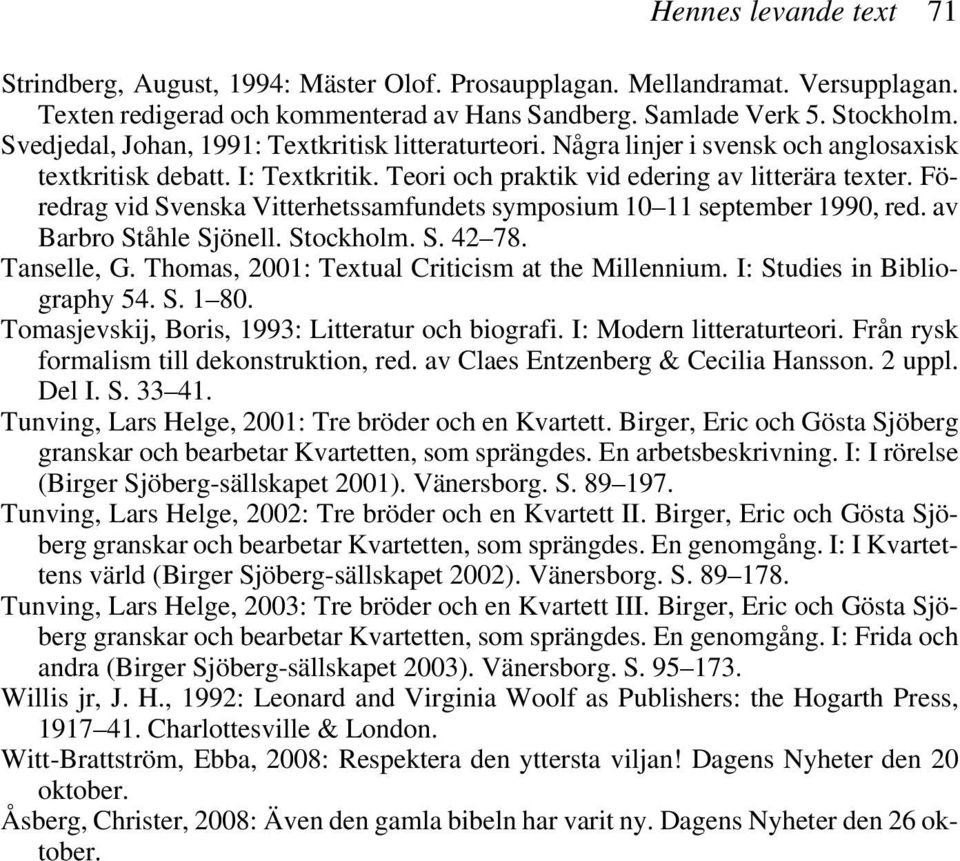 Föredrag vid Svenska Vitterhetssamfundets symposium 10 11 september 1990, red. av Barbro Ståhle Sjönell. Stockholm. S. 42 78. Tanselle, G. Thomas, 2001: Textual Criticism at the Millennium.