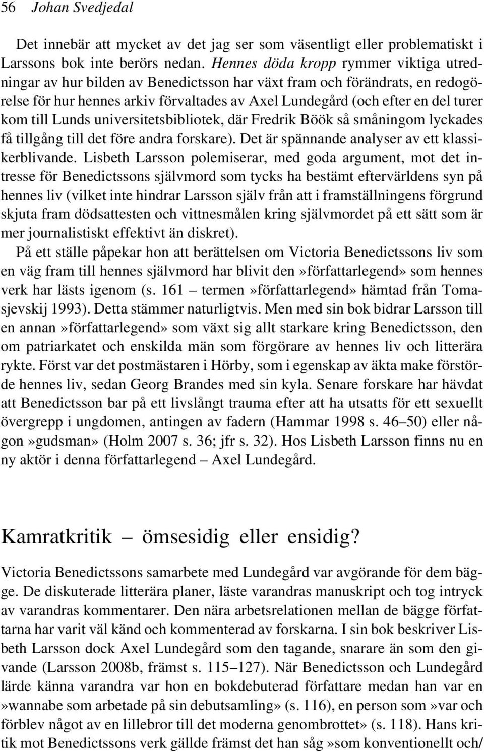 till Lunds universitetsbibliotek, där Fredrik Böök så småningom lyckades få tillgång till det före andra forskare). Det är spännande analyser av ett klassikerblivande.