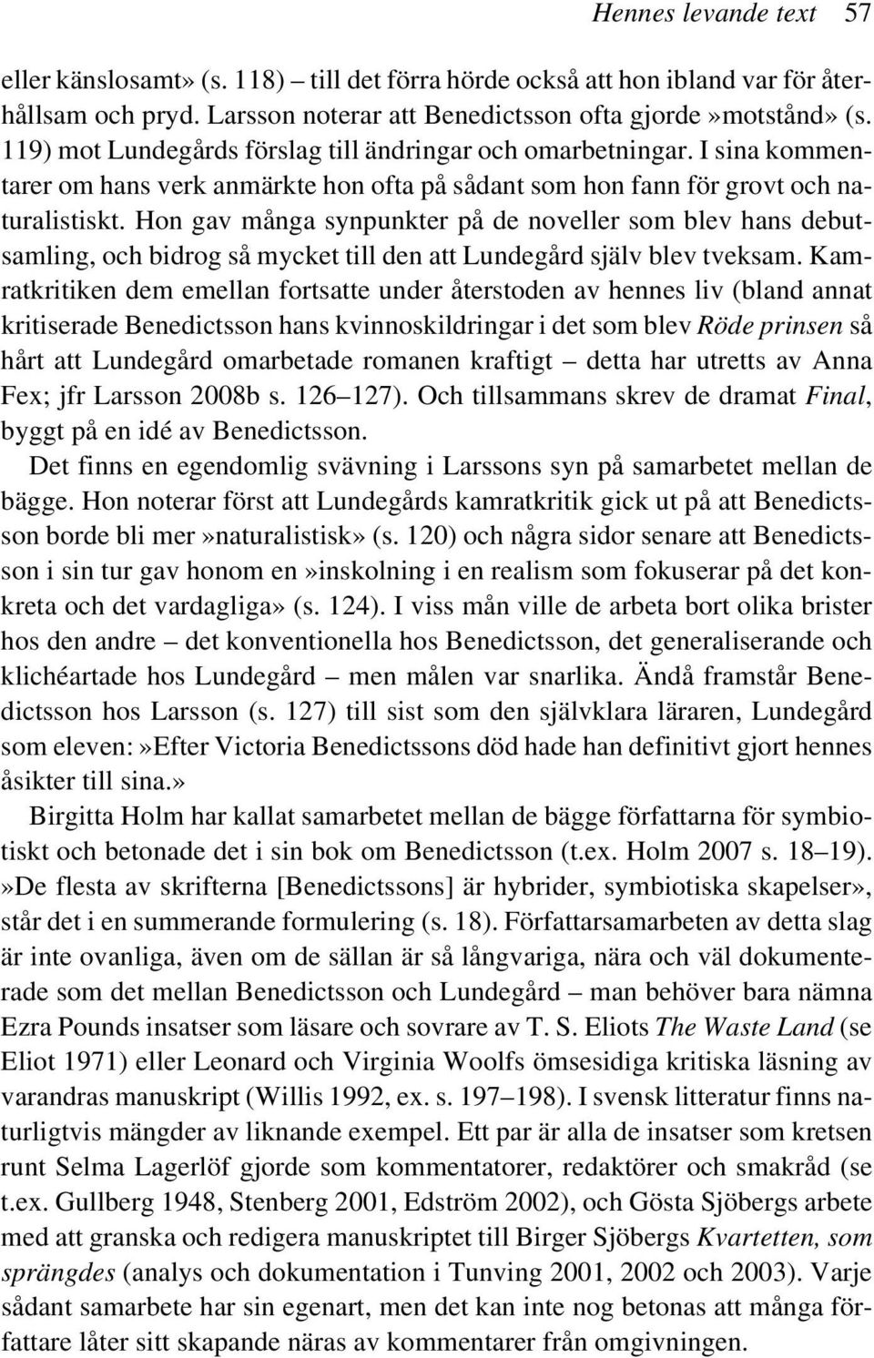 Hon gav många synpunkter på de noveller som blev hans debutsamling, och bidrog så mycket till den att Lundegård själv blev tveksam.