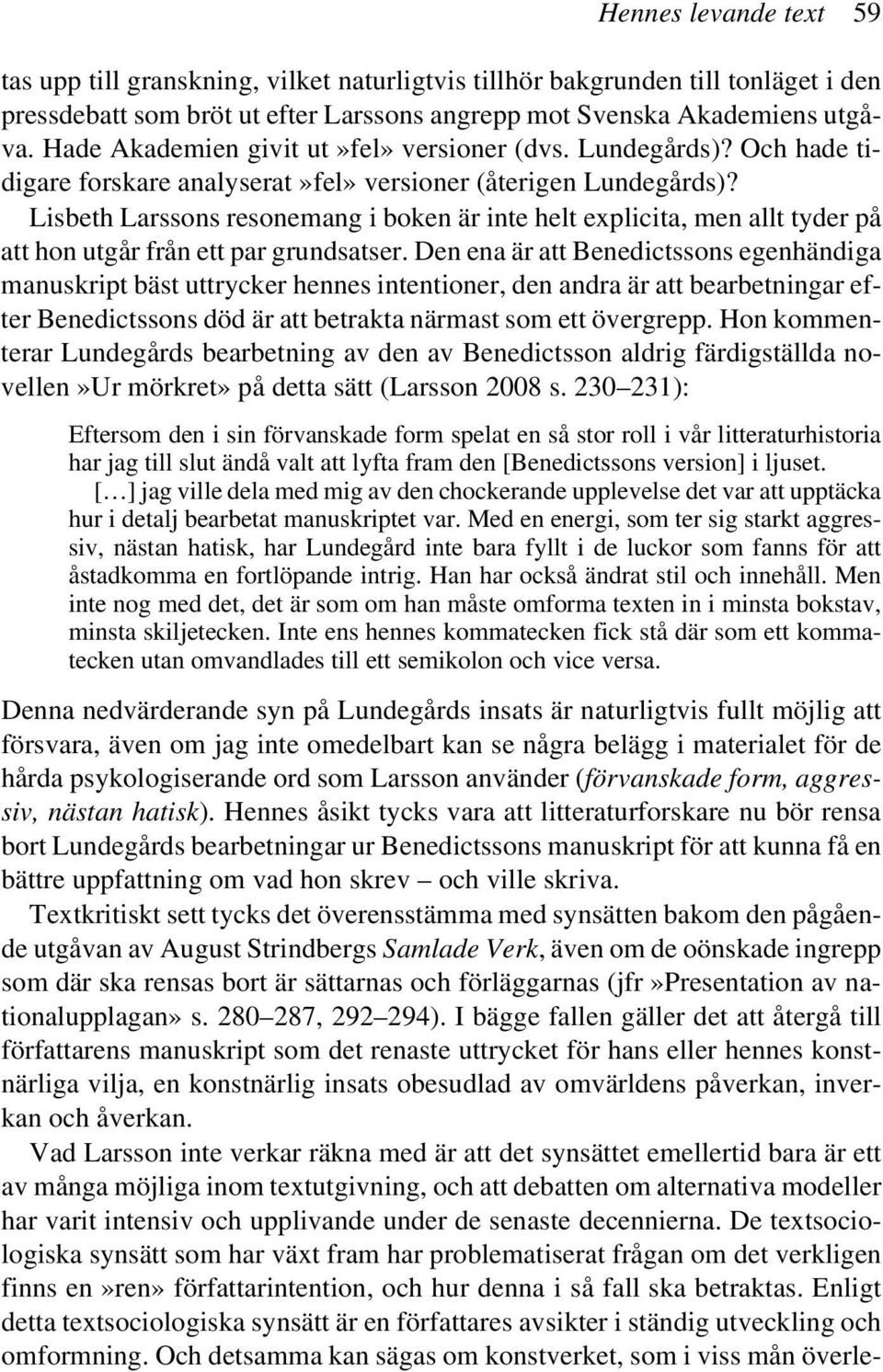 Lisbeth Larssons resonemang i boken är inte helt explicita, men allt tyder på att hon utgår från ett par grundsatser.