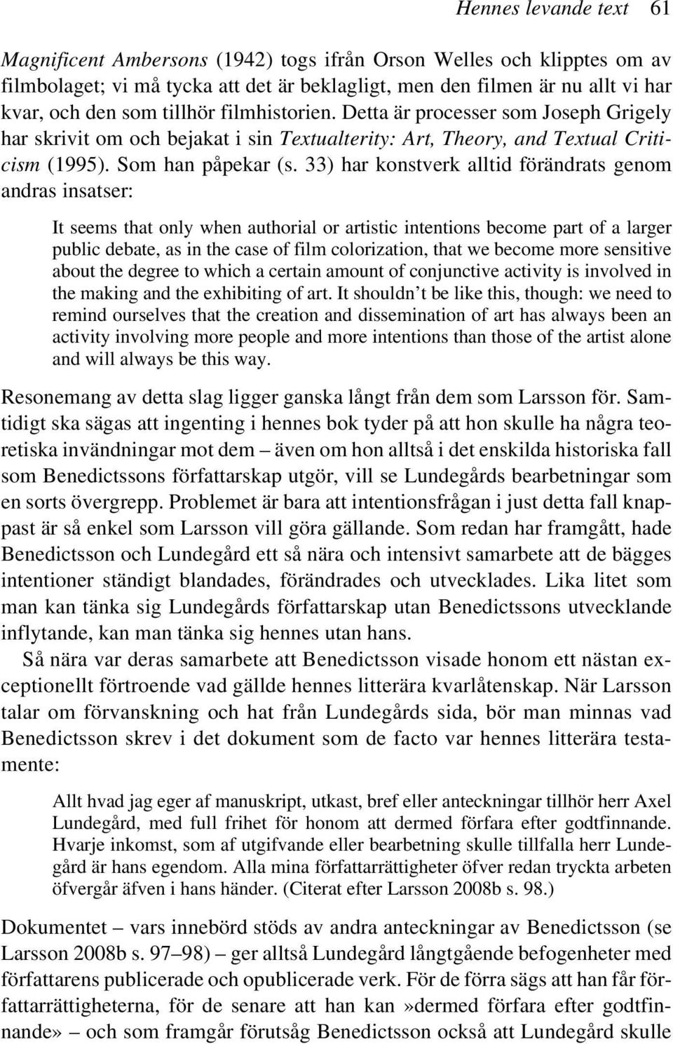 33) har konstverk alltid förändrats genom andras insatser: It seems that only when authorial or artistic intentions become part of a larger public debate, as in the case of film colorization, that we