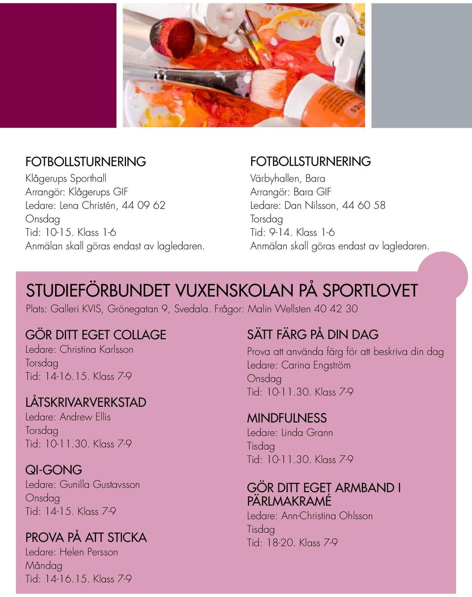 Klass 1-6 STUDIEFÖRBUNDET VUXENSKOLAN PÅ SPORTLOVET Plats: Galleri KVIS, Grönegatan 9, Svedala. Frågor: Malin Wellsten 40 42 30 GÖR DITT EGET COLLAGE Ledare: Christina Karlsson Tid: 14-16.15.