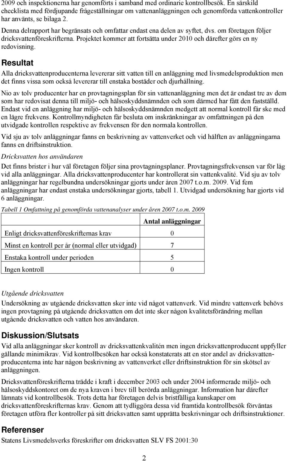 Denna delrapport har begränsats och omfattar endast ena delen av syftet, dvs. om företagen följer dricksvattenföreskrifterna.