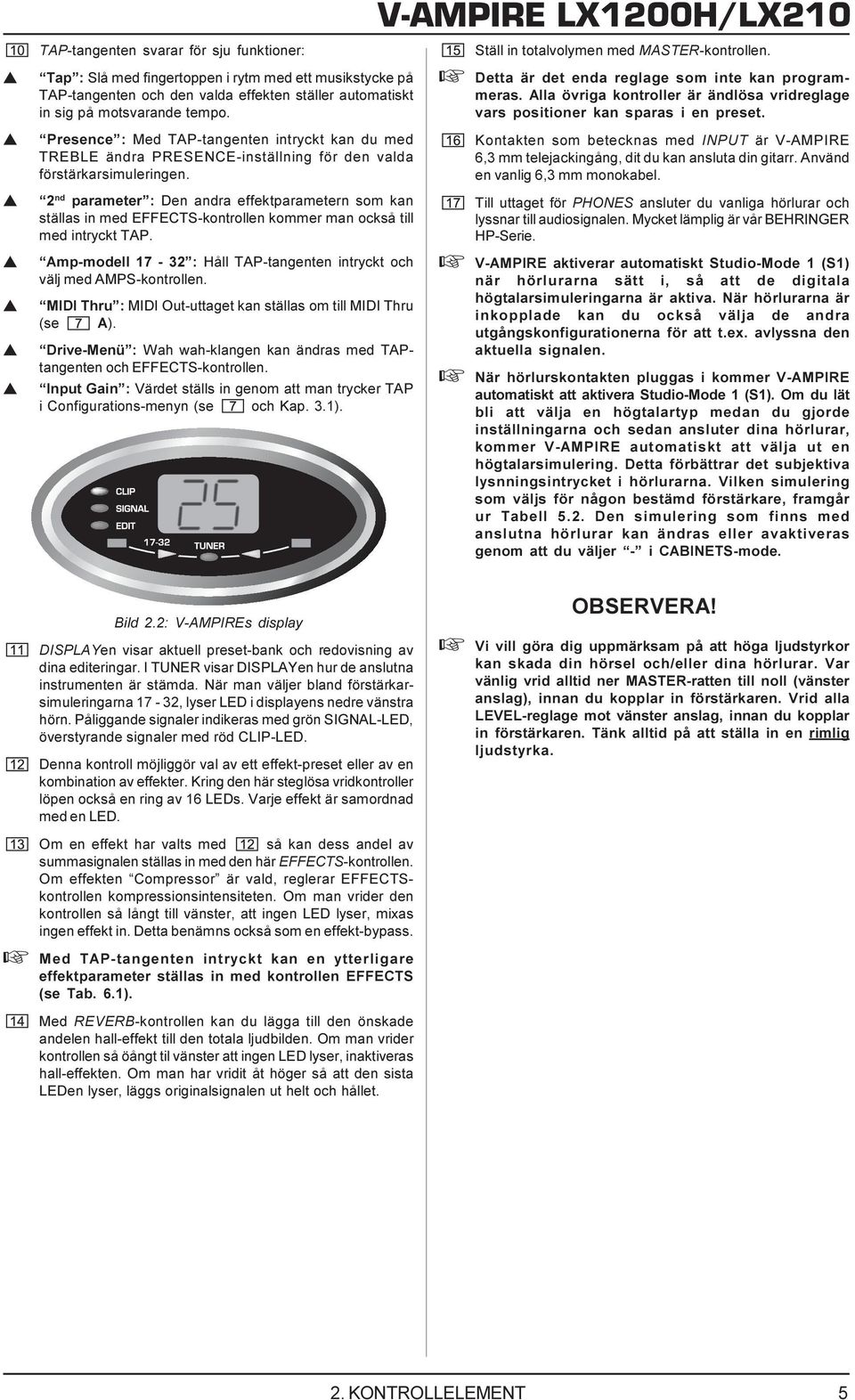 2 nd parameter : Den andra effektparametern om kan tälla in med EFFECTS-kontrollen kommer man ockå till med intryckt TAP. Amp-modell 17-32 : Håll TAP-tangenten intryckt och välj med AMPS-kontrollen.