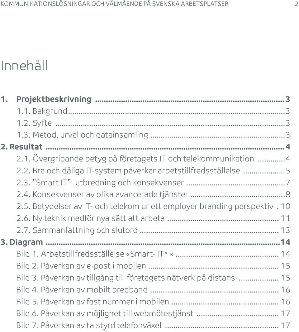 . 1 2.6. Ny teknik medför nya sätt att arbeta... 11 2.7. Sammanfattning och slutord... 13 3. Diagram...14 Bild 1. Arbetstillfredsställelse «Smart- *»... 14 Bild 2. Påverkan av e-post i mobilen.