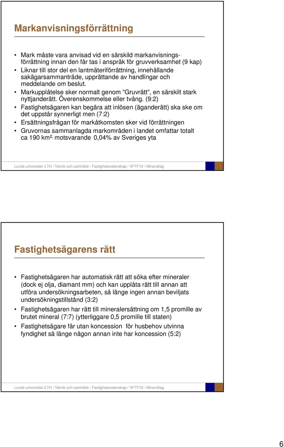 (9:2) Fastighetsägaren kan begära att inlösen (äganderätt) ska ske om det uppstår synnerligt men (7:2) Ersättningsfrågan för markåtkomsten sker vid förrättningen Gruvornas sammanlagda markområden i