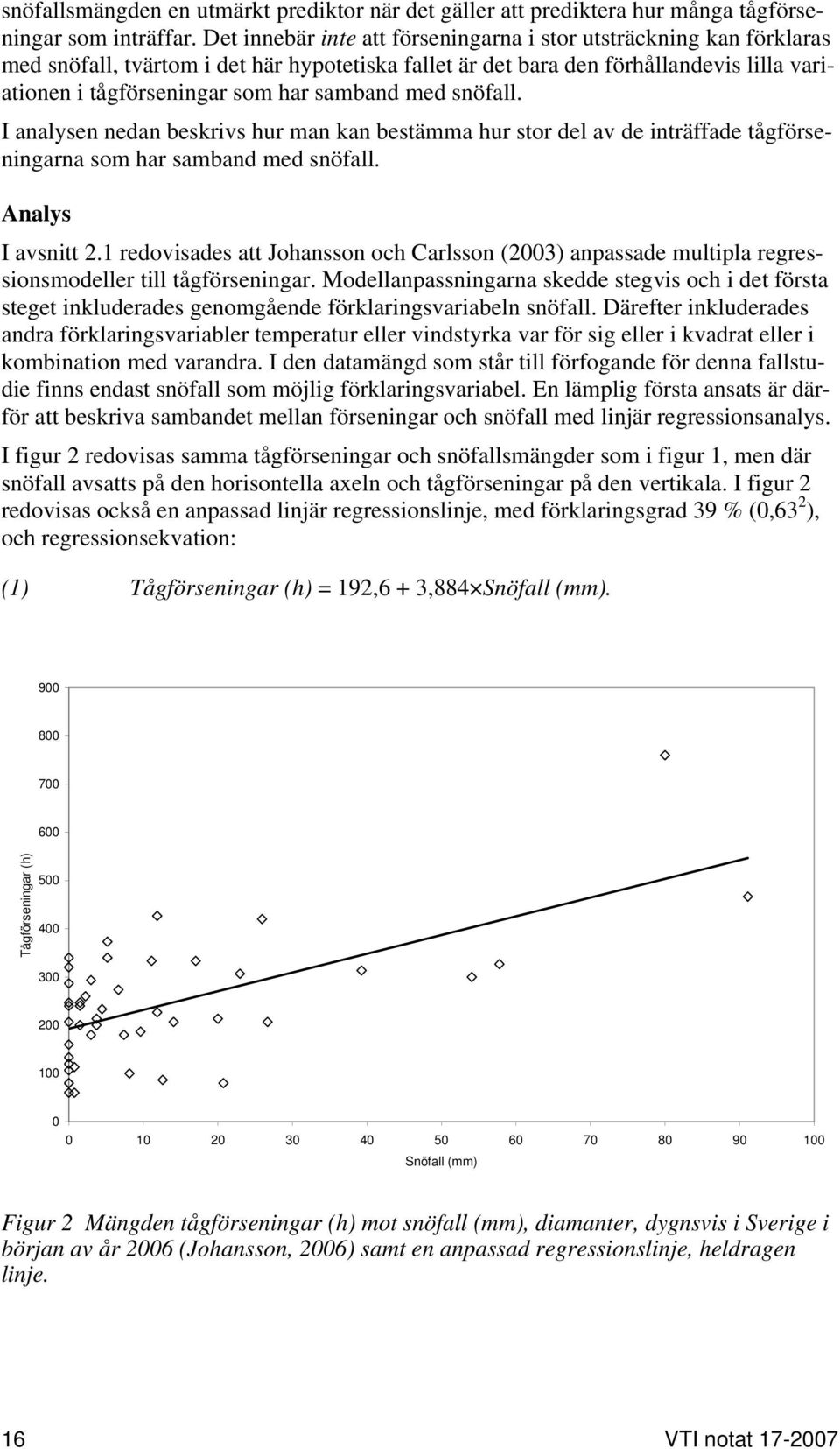 samband med snöfall. I analysen nedan beskrivs hur man kan bestämma hur stor del av de inträffade tågförseningarna som har samband med snöfall. Analys I avsnitt 2.