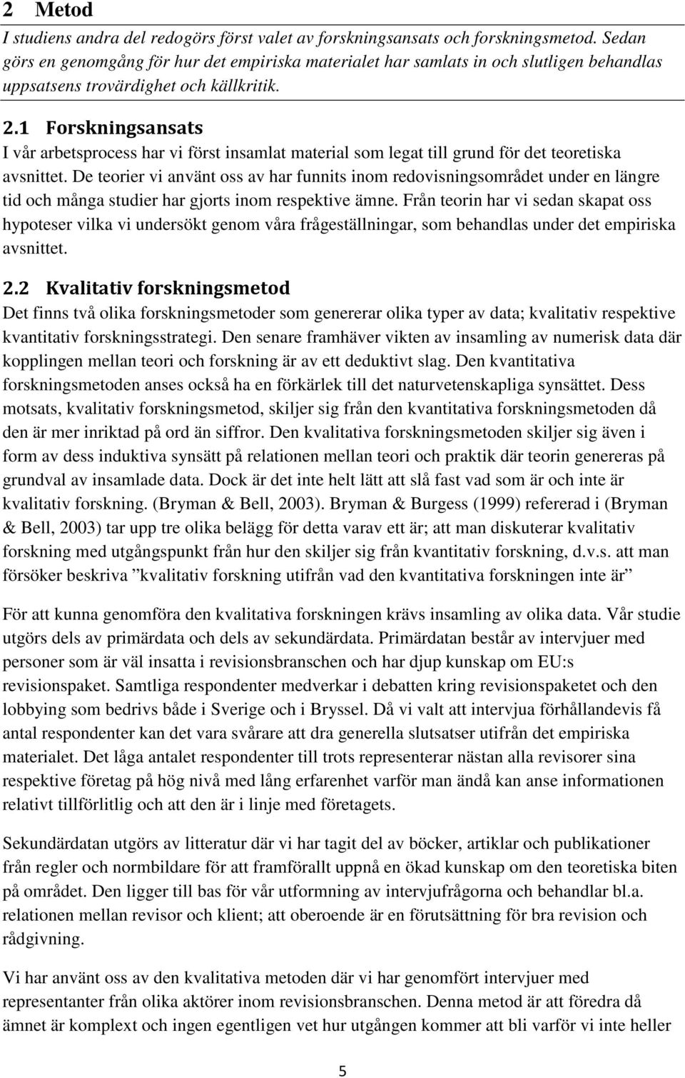 1 Forskningsansats I vår arbetsprocess har vi först insamlat material som legat till grund för det teoretiska avsnittet.