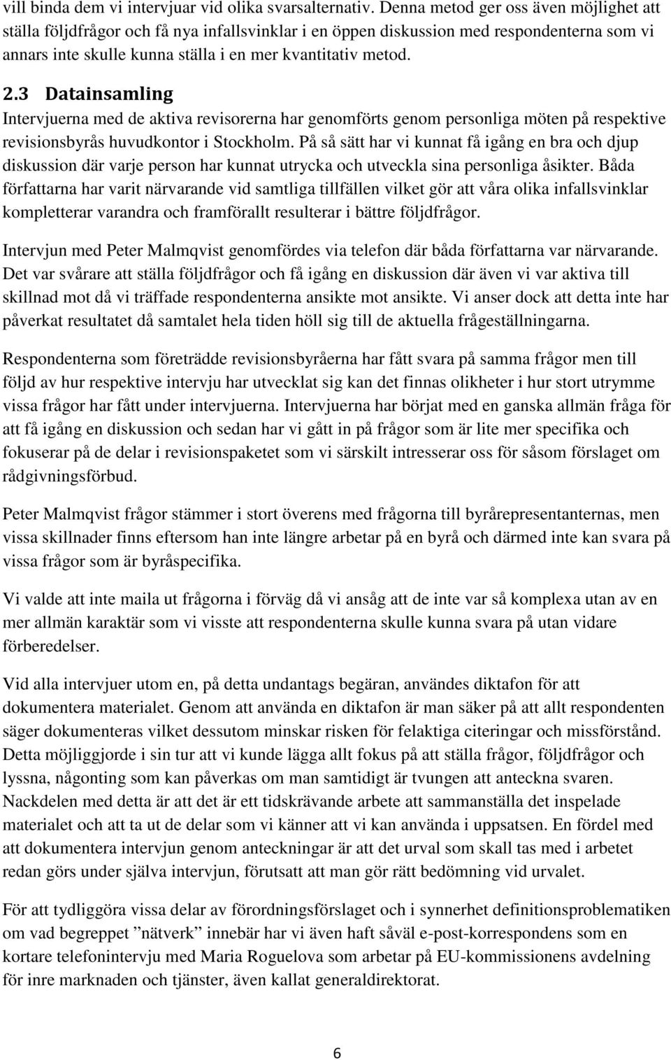 3 Datainsamling Intervjuerna med de aktiva revisorerna har genomförts genom personliga möten på respektive revisionsbyrås huvudkontor i Stockholm.