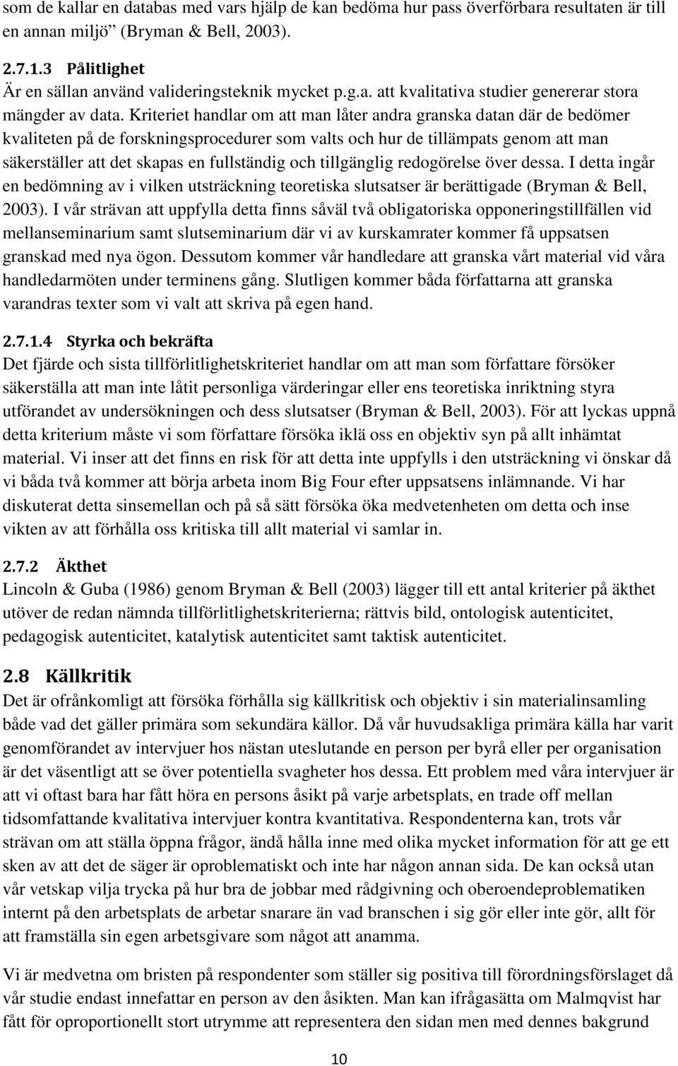 Kriteriet handlar om att man låter andra granska datan där de bedömer kvaliteten på de forskningsprocedurer som valts och hur de tillämpats genom att man säkerställer att det skapas en fullständig