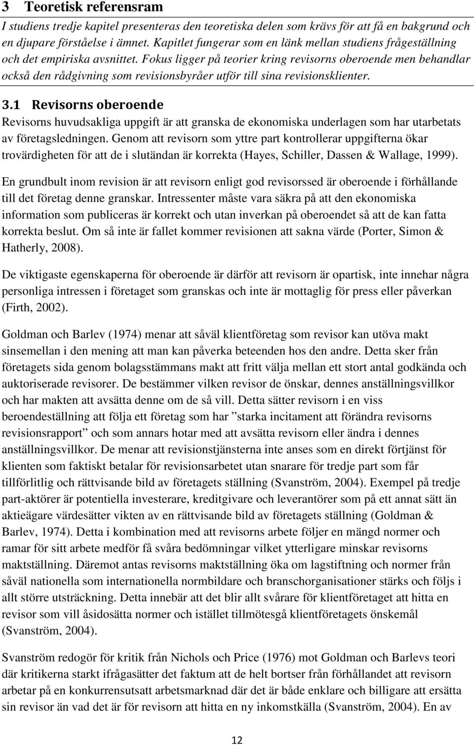Fokus ligger på teorier kring revisorns oberoende men behandlar också den rådgivning som revisionsbyråer utför till sina revisionsklienter. 3.