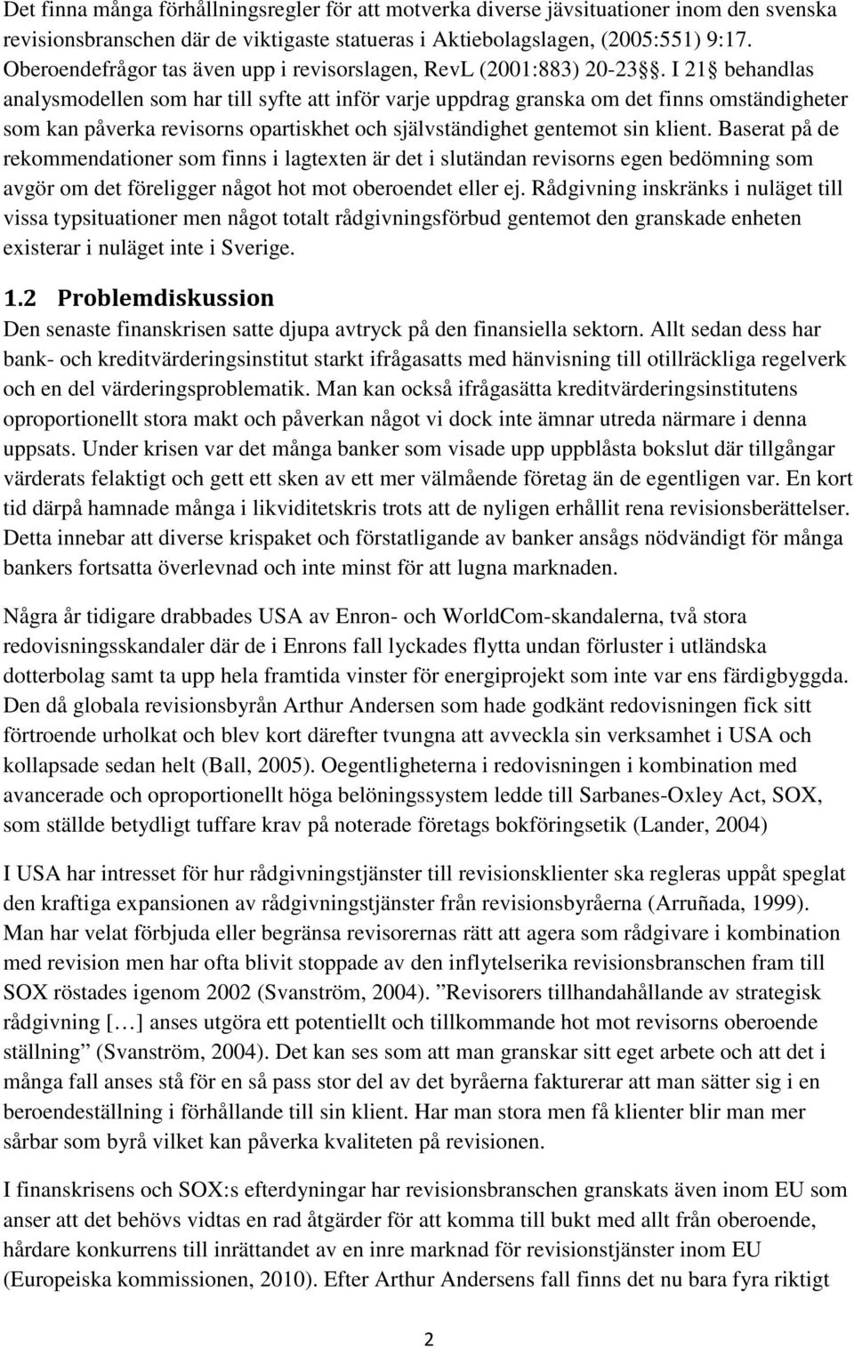 I 21 behandlas analysmodellen som har till syfte att inför varje uppdrag granska om det finns omständigheter som kan påverka revisorns opartiskhet och självständighet gentemot sin klient.