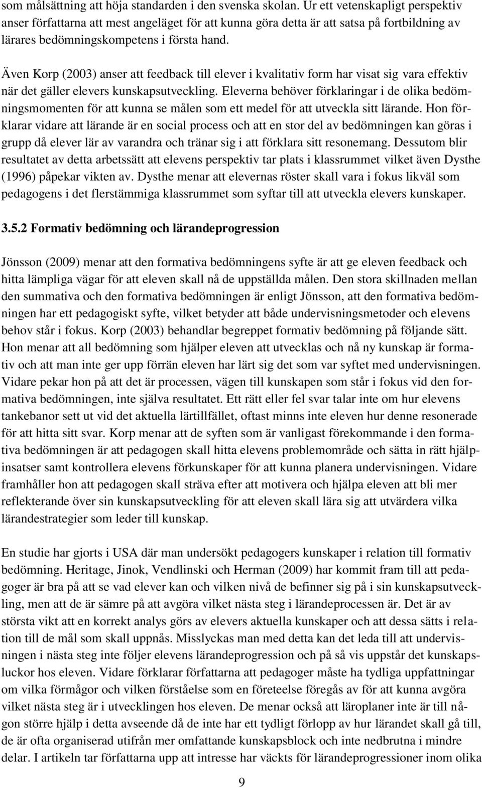 Även Korp (2003) anser att feedback till elever i kvalitativ form har visat sig vara effektiv när det gäller elevers kunskapsutveckling.