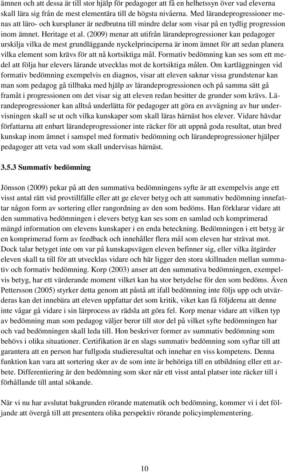 (2009) menar att utifrån lärandeprogressioner kan pedagoger urskilja vilka de mest grundläggande nyckelprinciperna är inom ämnet för att sedan planera vilka element som krävs för att nå kortsiktiga