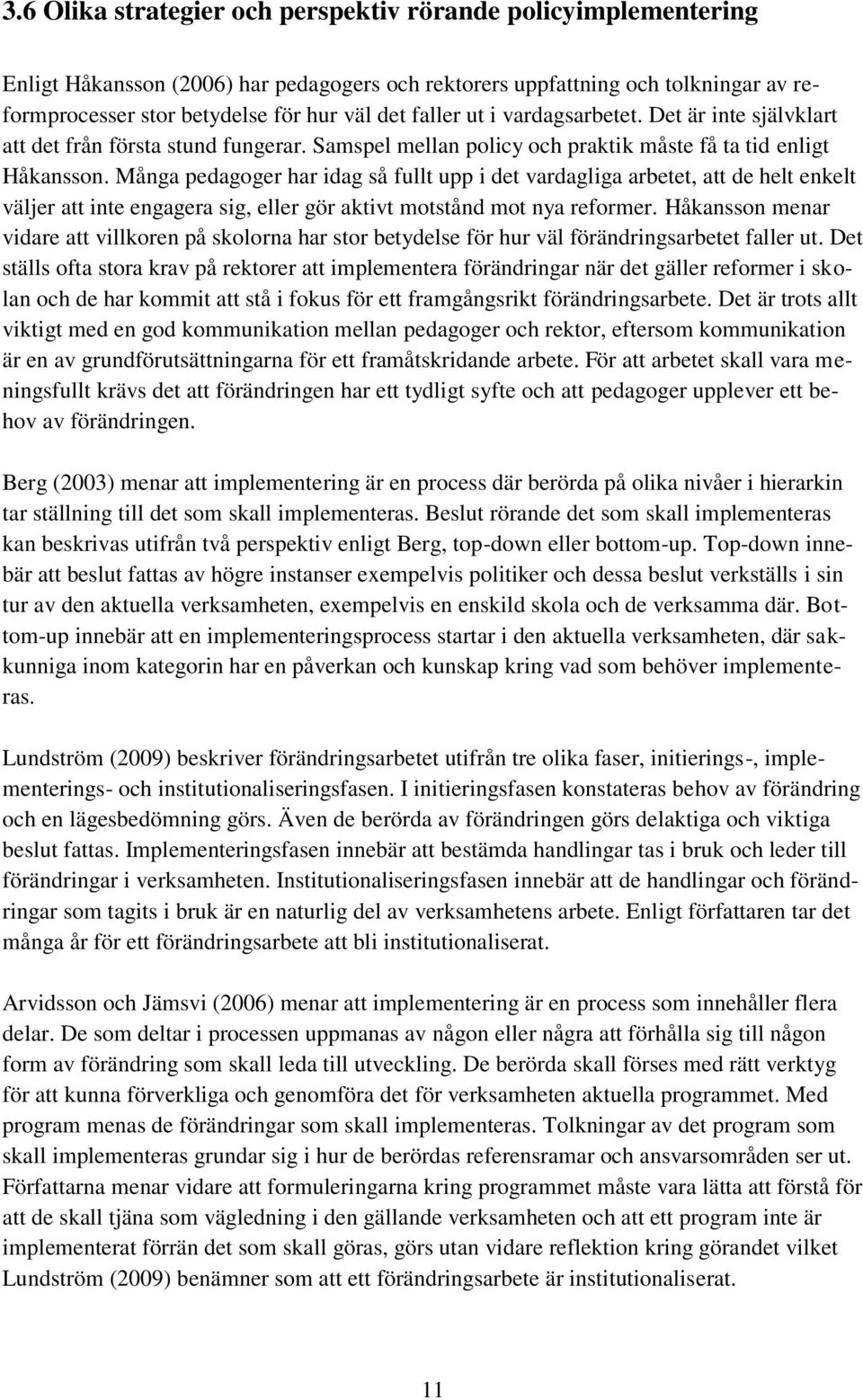 Många pedagoger har idag så fullt upp i det vardagliga arbetet, att de helt enkelt väljer att inte engagera sig, eller gör aktivt motstånd mot nya reformer.