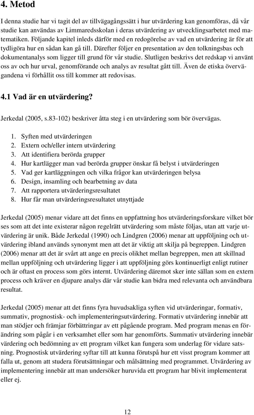 Därefter följer en presentation av den tolkningsbas och dokumentanalys som ligger till grund för vår studie.