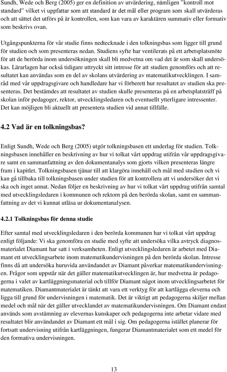 Utgångspunkterna för vår studie finns nedtecknade i den tolkningsbas som ligger till grund för studien och som presenteras nedan.