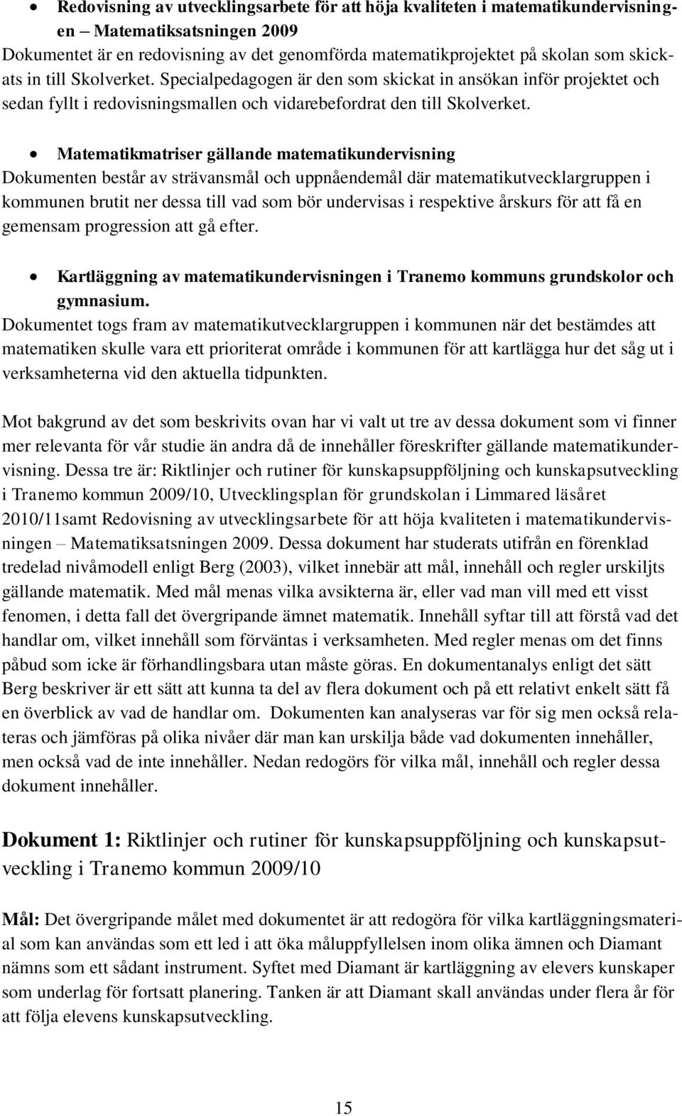 Matematikmatriser gällande matematikundervisning Dokumenten består av strävansmål och uppnåendemål där matematikutvecklargruppen i kommunen brutit ner dessa till vad som bör undervisas i respektive