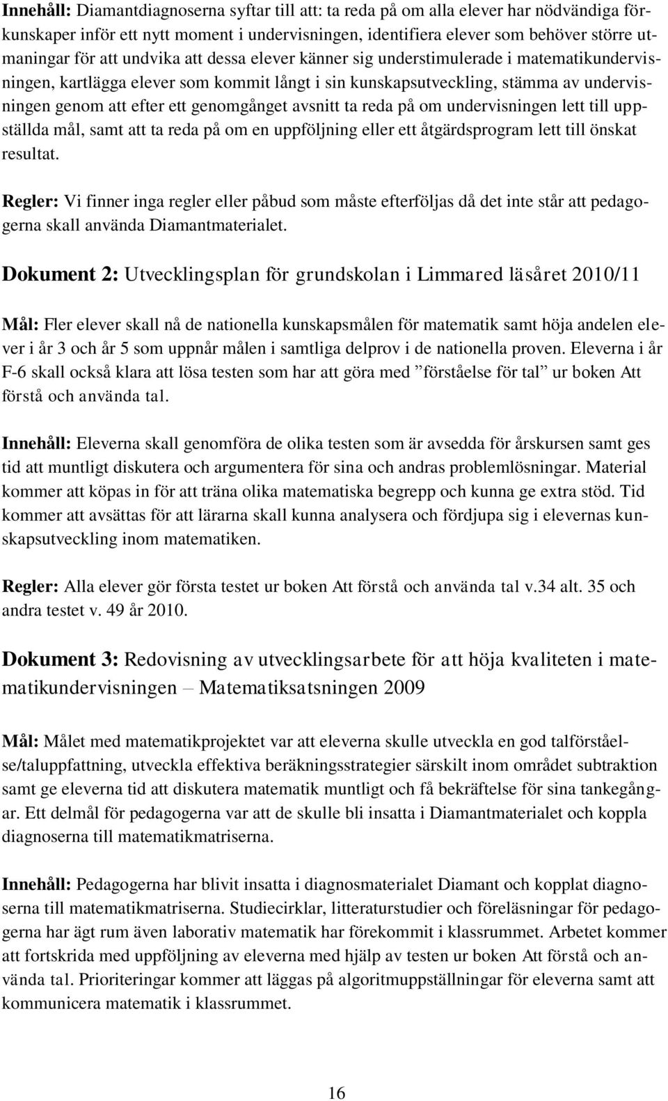 avsnitt ta reda på om undervisningen lett till uppställda mål, samt att ta reda på om en uppföljning eller ett åtgärdsprogram lett till önskat resultat.