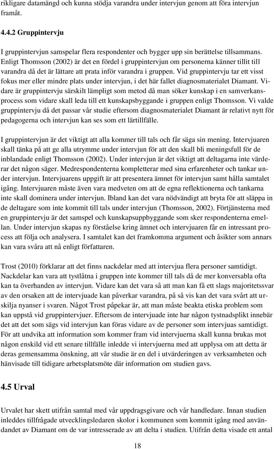 Enligt Thomsson (2002) är det en fördel i gruppintervjun om personerna känner tillit till varandra då det är lättare att prata inför varandra i gruppen.