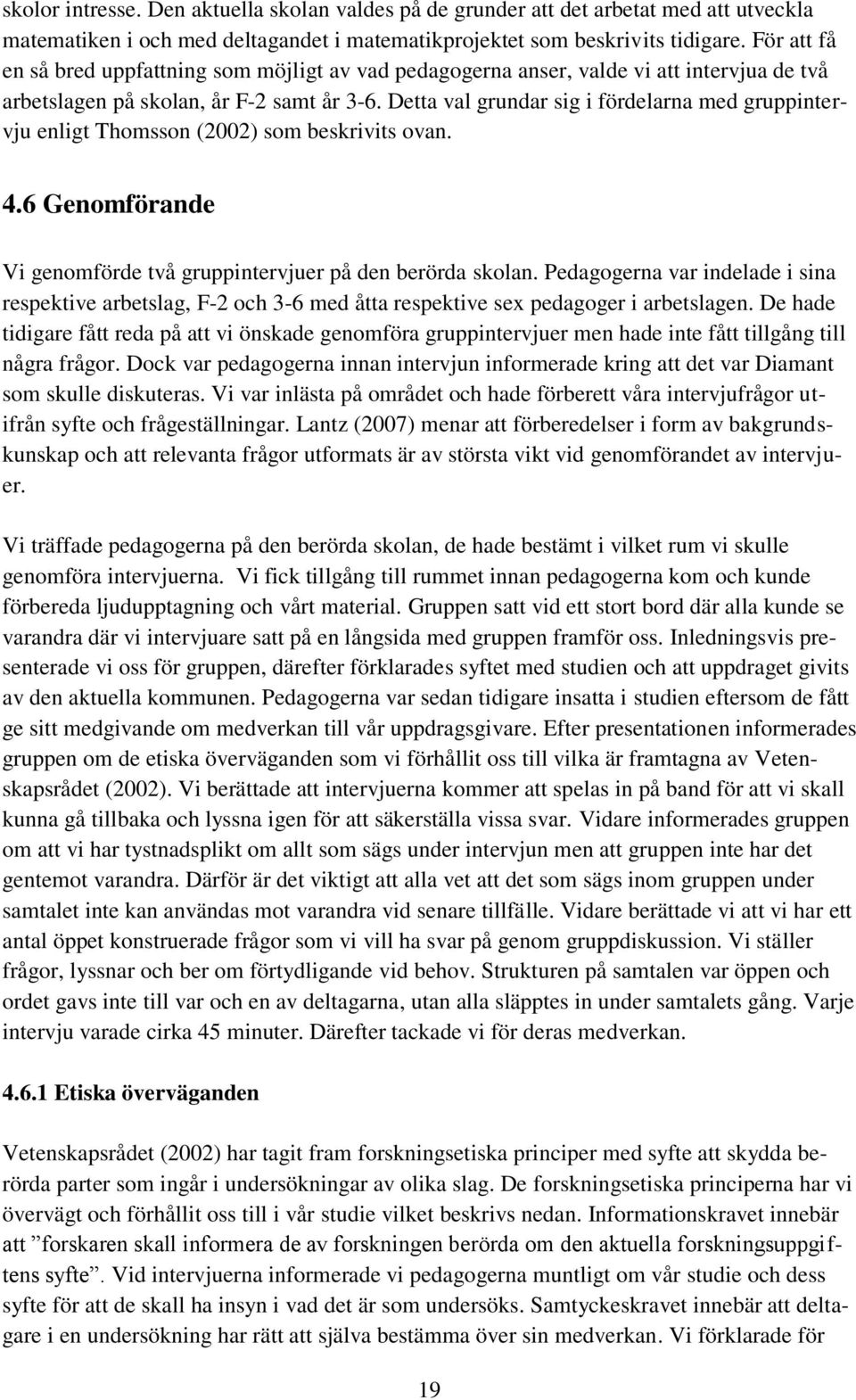 Detta val grundar sig i fördelarna med gruppintervju enligt Thomsson (2002) som beskrivits ovan. 4.6 Genomförande Vi genomförde två gruppintervjuer på den berörda skolan.