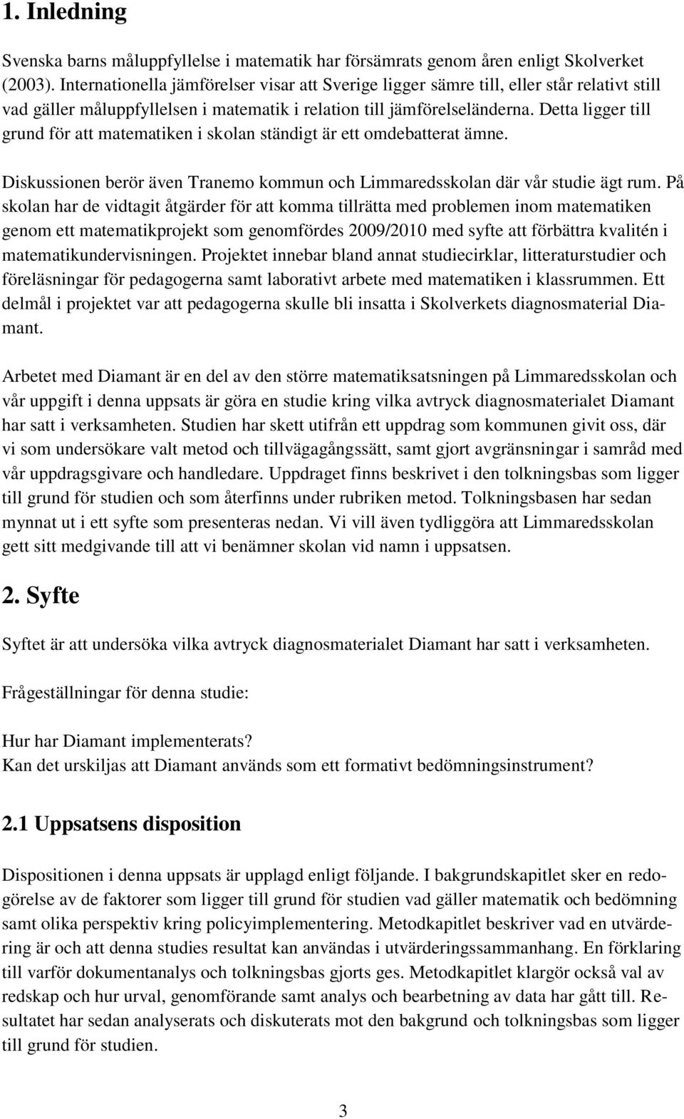 Detta ligger till grund för att matematiken i skolan ständigt är ett omdebatterat ämne. Diskussionen berör även Tranemo kommun och Limmaredsskolan där vår studie ägt rum.