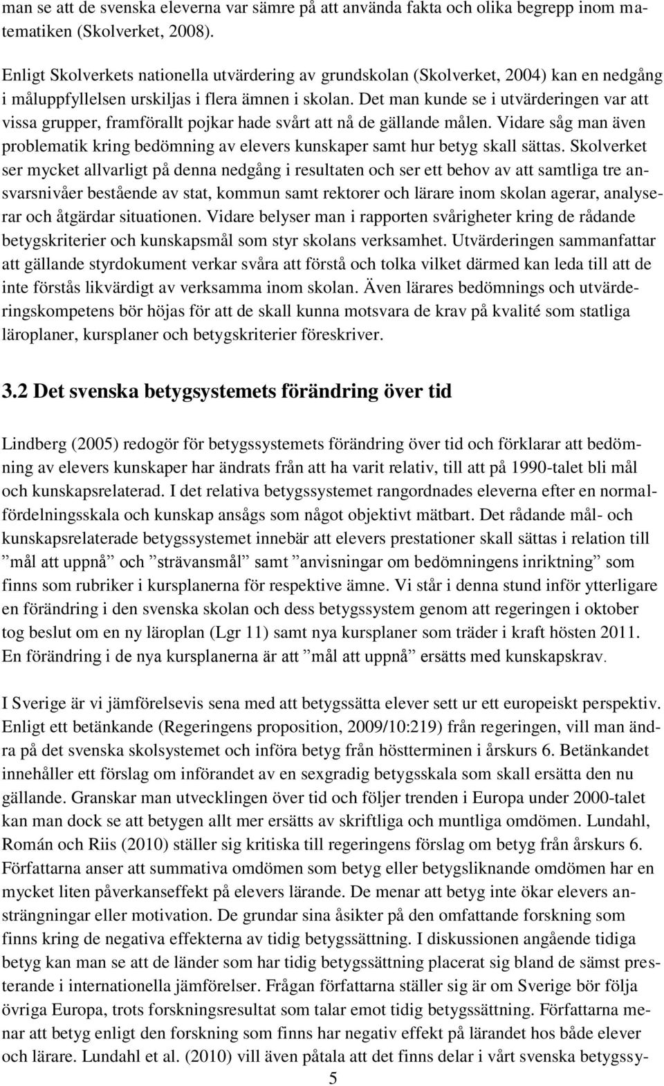Det man kunde se i utvärderingen var att vissa grupper, framförallt pojkar hade svårt att nå de gällande målen.