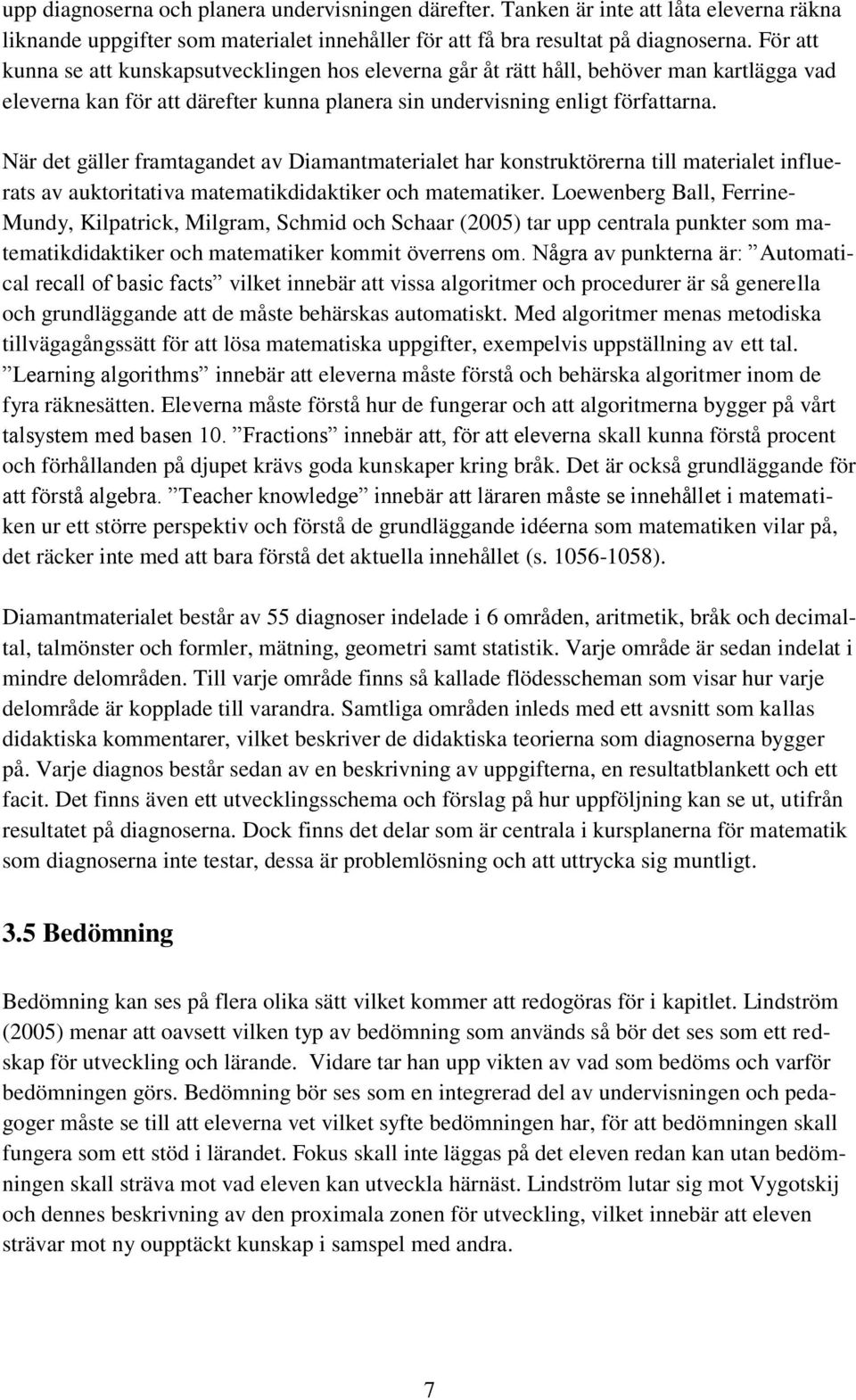 När det gäller framtagandet av Diamantmaterialet har konstruktörerna till materialet influerats av auktoritativa matematikdidaktiker och matematiker.