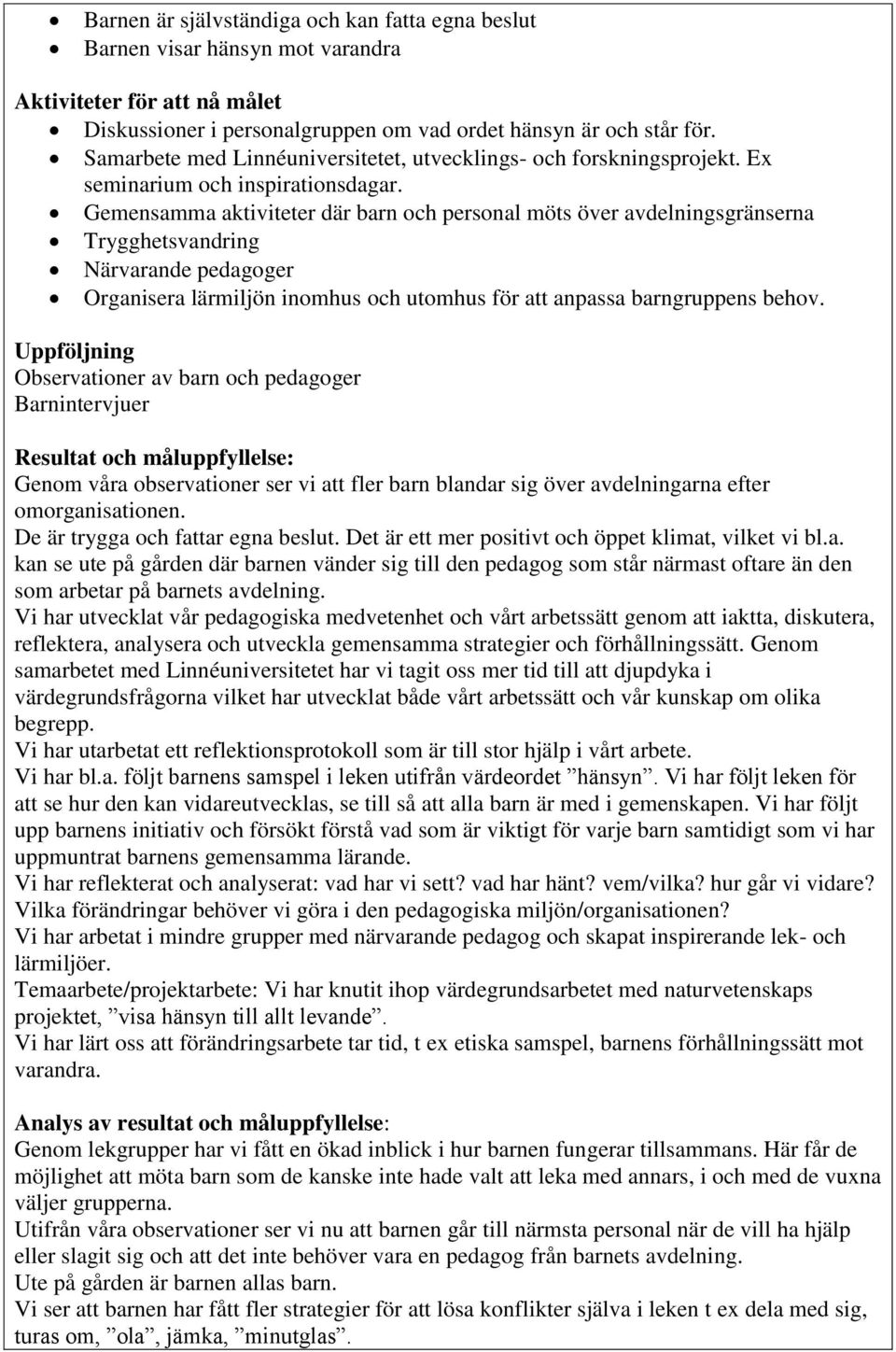 Gemensamma aktiviteter där barn och personal möts över avdelningsgränserna Trygghetsvandring Närvarande pedagoger Organisera lärmiljön inomhus och utomhus för att anpassa barngruppens behov.