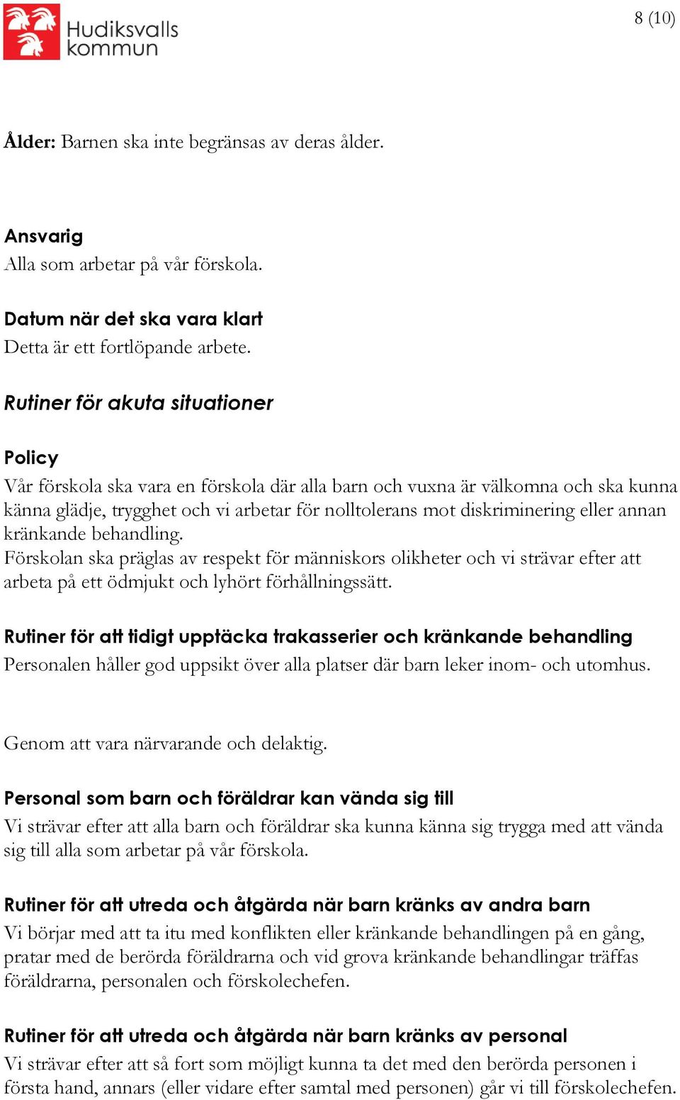 eller annan kränkande behandling. Förskolan ska präglas av respekt för människors olikheter och vi strävar efter att arbeta på ett ödmjukt och lyhört förhållningssätt.