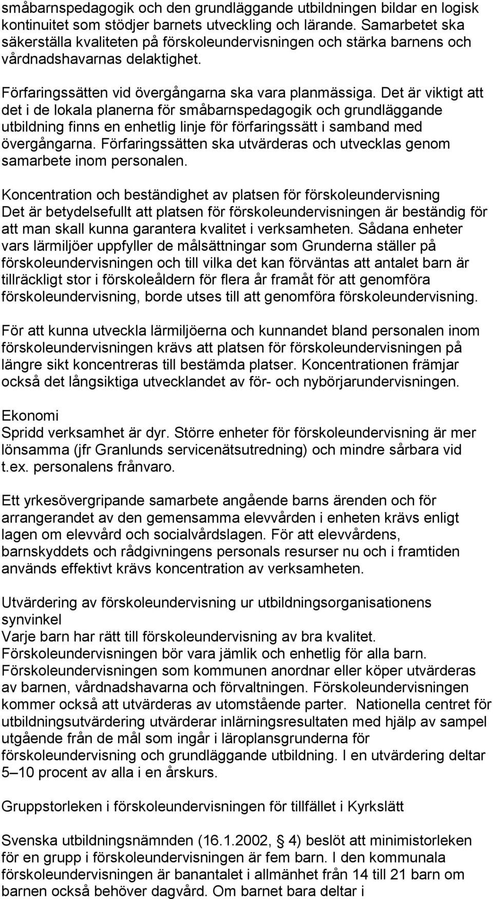 Det är viktigt att det i de lokala planerna för småbarnspedagogik och grundläggande utbildning finns en enhetlig linje för förfaringssätt i samband med övergångarna.