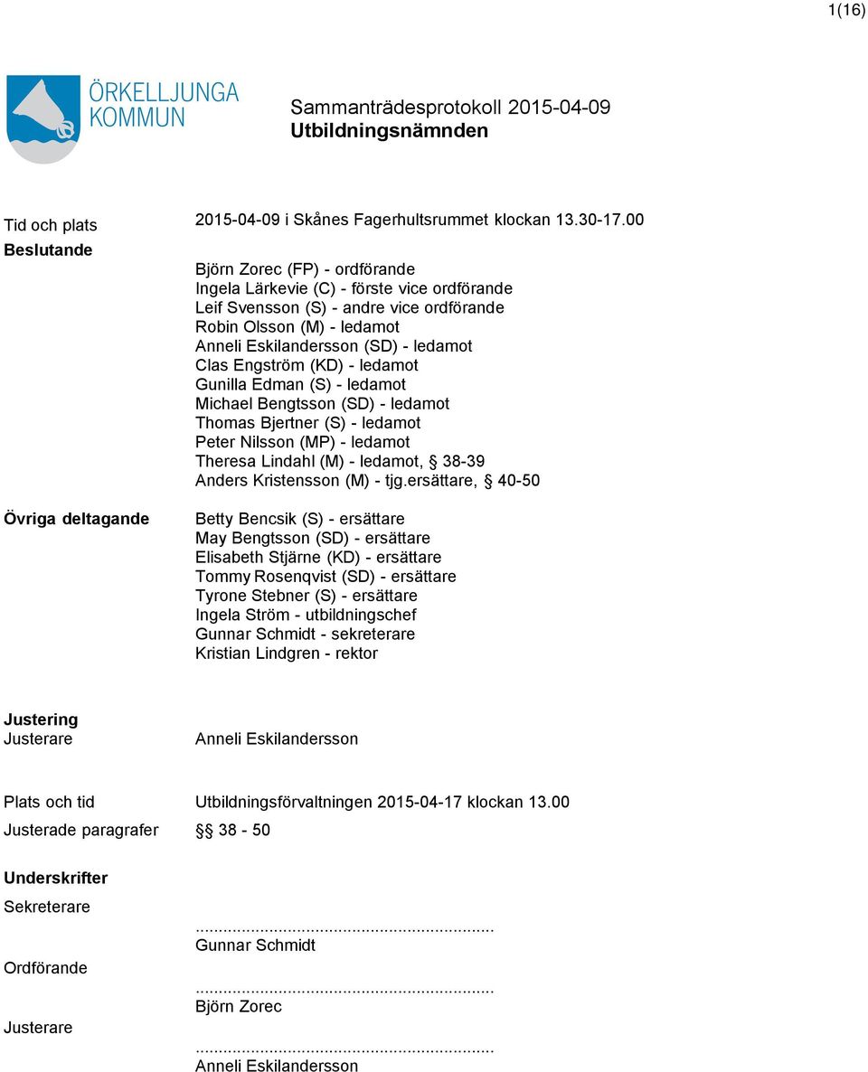 Engström (KD) - ledamot Gunilla Edman (S) - ledamot Michael Bengtsson (SD) - ledamot Thomas Bjertner (S) - ledamot Peter Nilsson (MP) - ledamot Theresa Lindahl (M) - ledamot, 38-39 Anders Kristensson