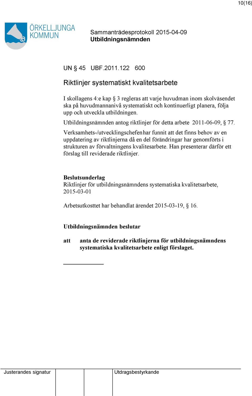 utveckla utbildningen. antog riktlinjer för detta arbete 2011-06-09, 77.