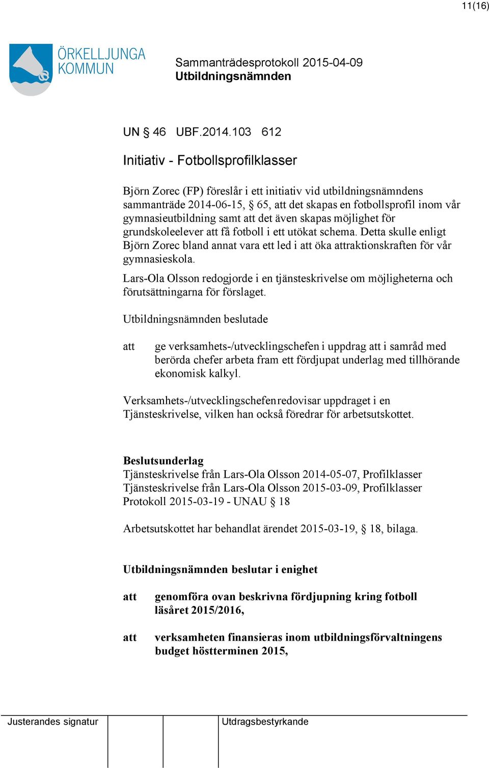 det även skapas möjlighet för grundskoleelever få fotboll i ett utökat schema. Detta skulle enligt Björn Zorec bland annat vara ett led i öka raktionskraften för vår gymnasieskola.