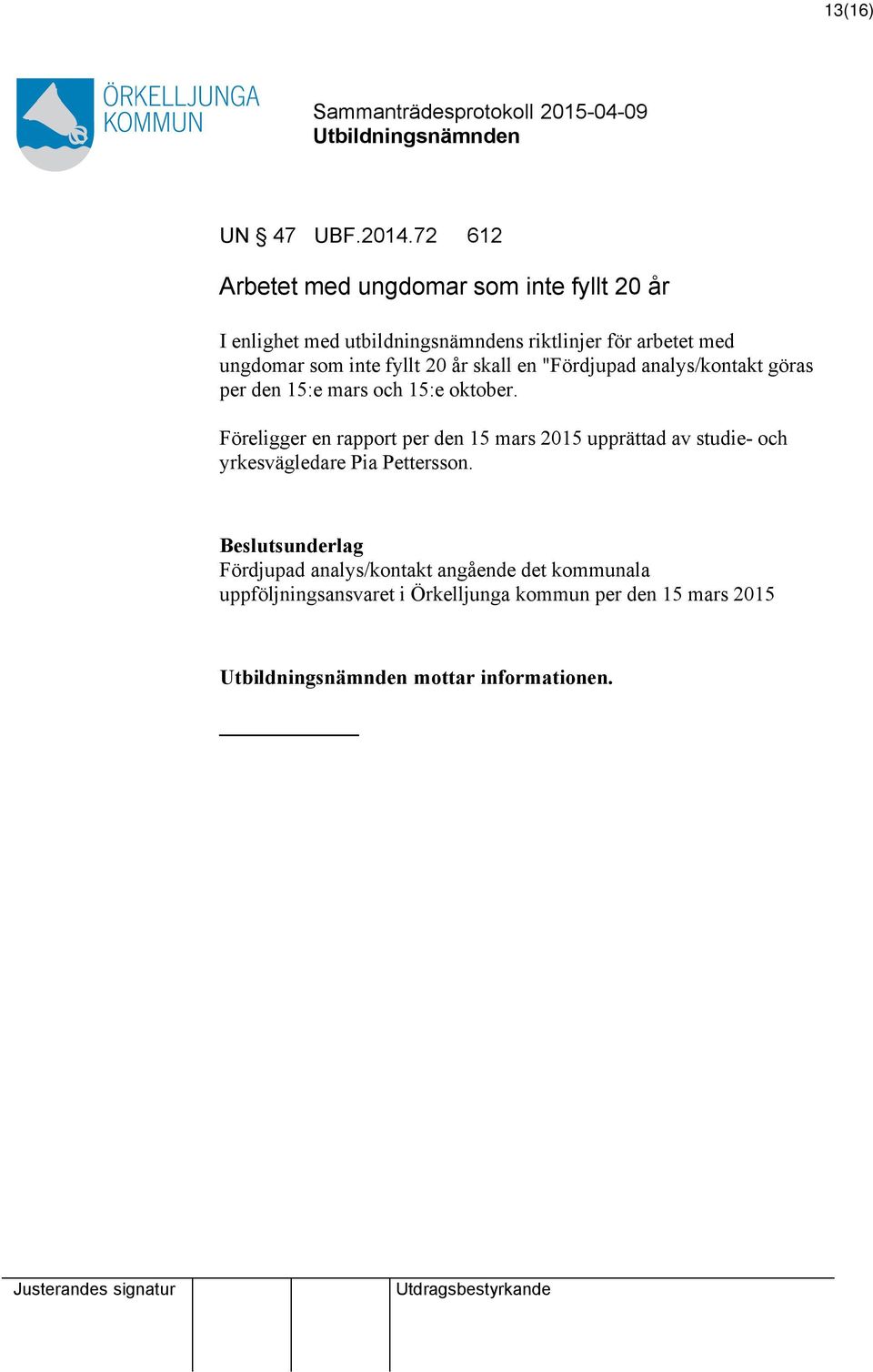 som inte fyllt 20 år skall en "Fördjupad analys/kontakt göras per den 15:e mars och 15:e oktober.