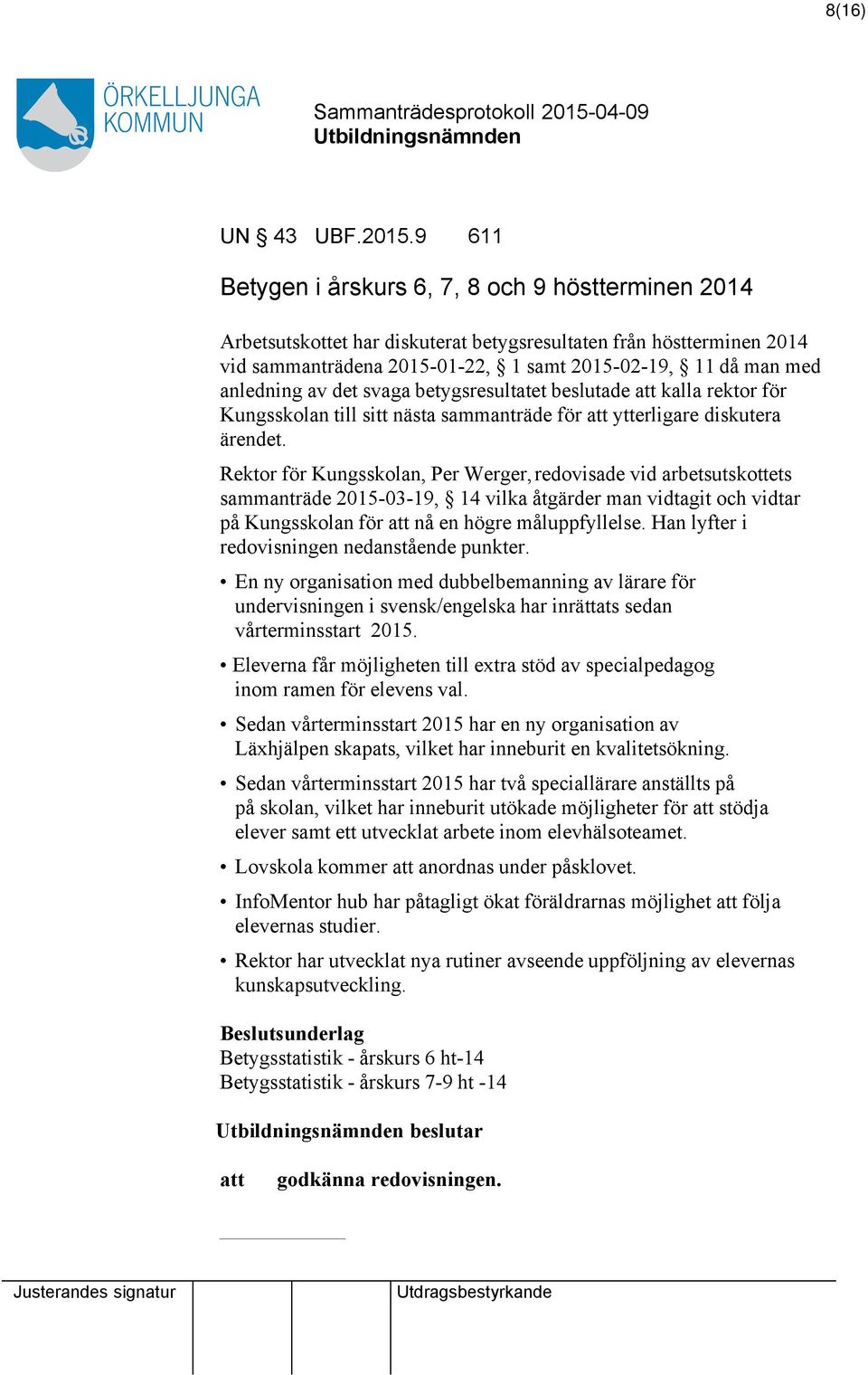 av det svaga betygsresultatet beslutade kalla rektor för Kungsskolan till sitt nästa sammanträde för ytterligare diskutera ärendet.