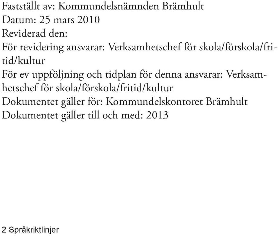 uppföljning och tidplan för denna ansvarar: Verksamhetschef för