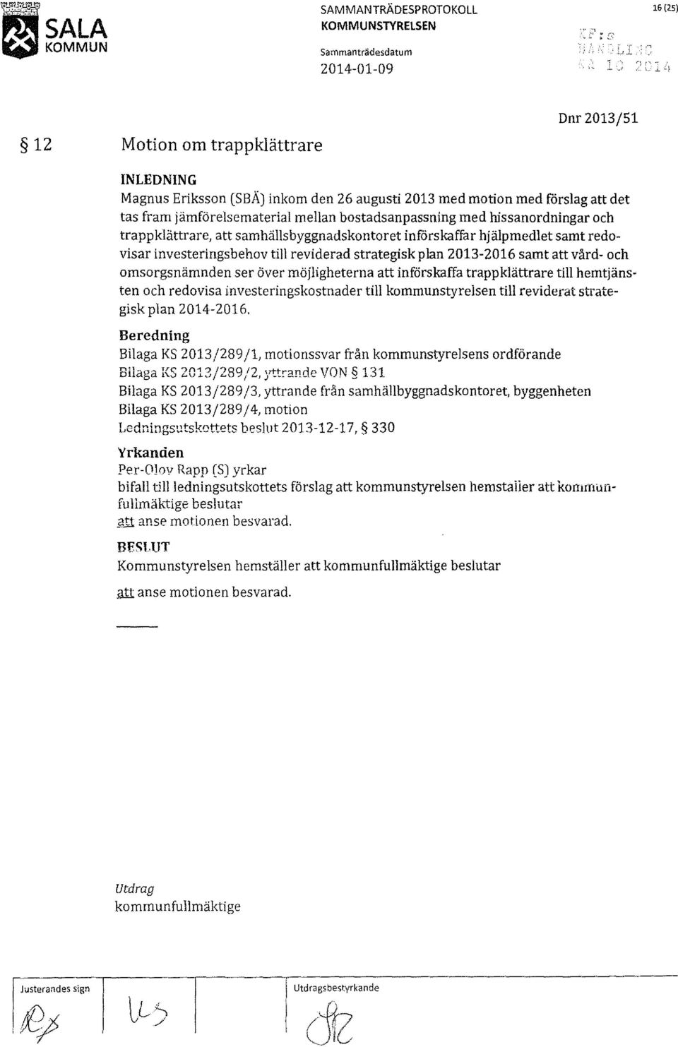 investeringsbehov till reviderad strategisk plan 2013-2016 samt att vård- och omsorgsnämnden ser över möjligheterna att införskaffa trappklättrare till hemtjänsten och redovisa investeringskostnader