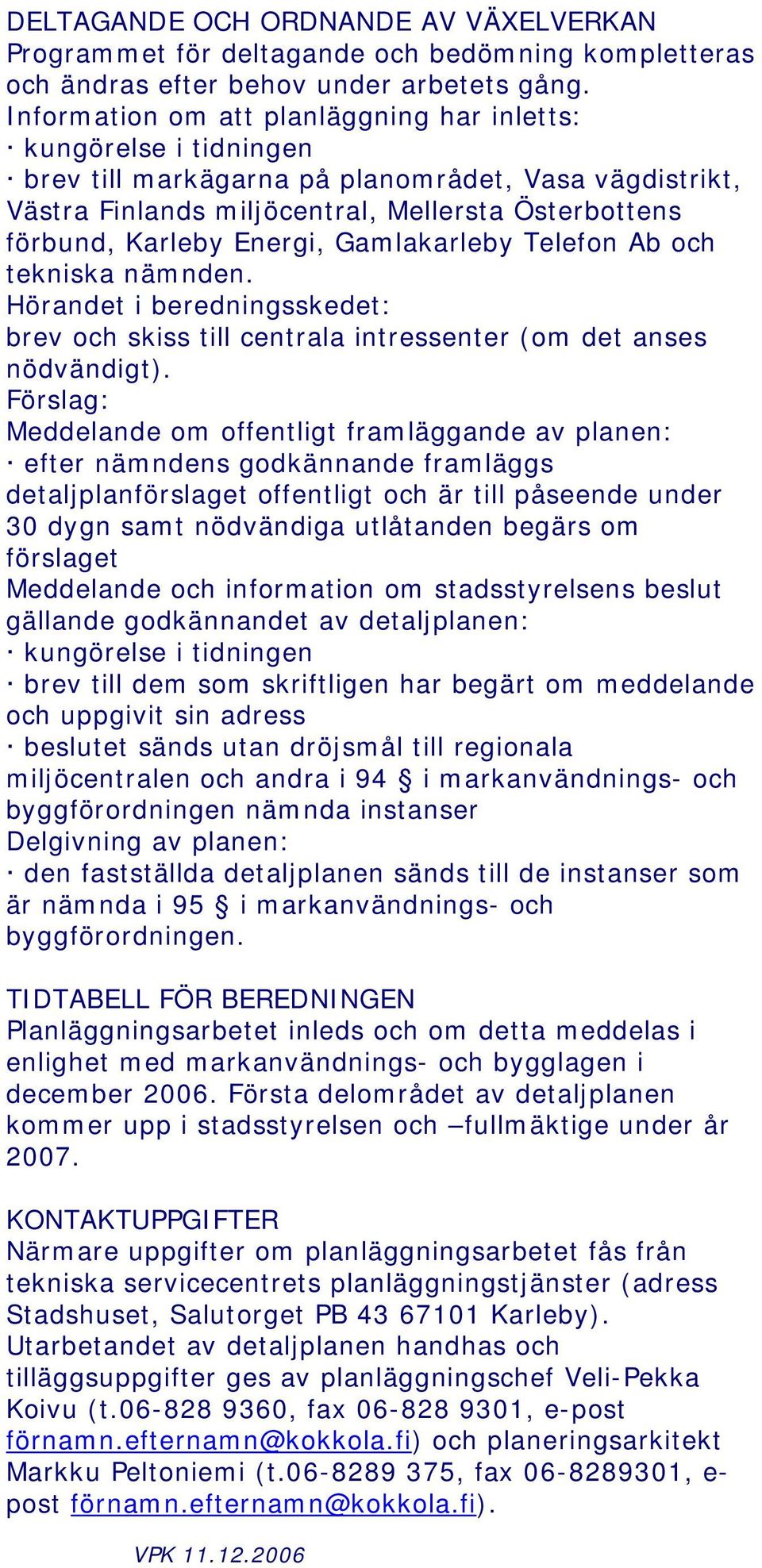 Energi, Gamlakarleby Telefon Ab och tekniska nämnden. Hörandet i beredningsskedet: brev och skiss till centrala intressenter (om det anses nödvändigt).