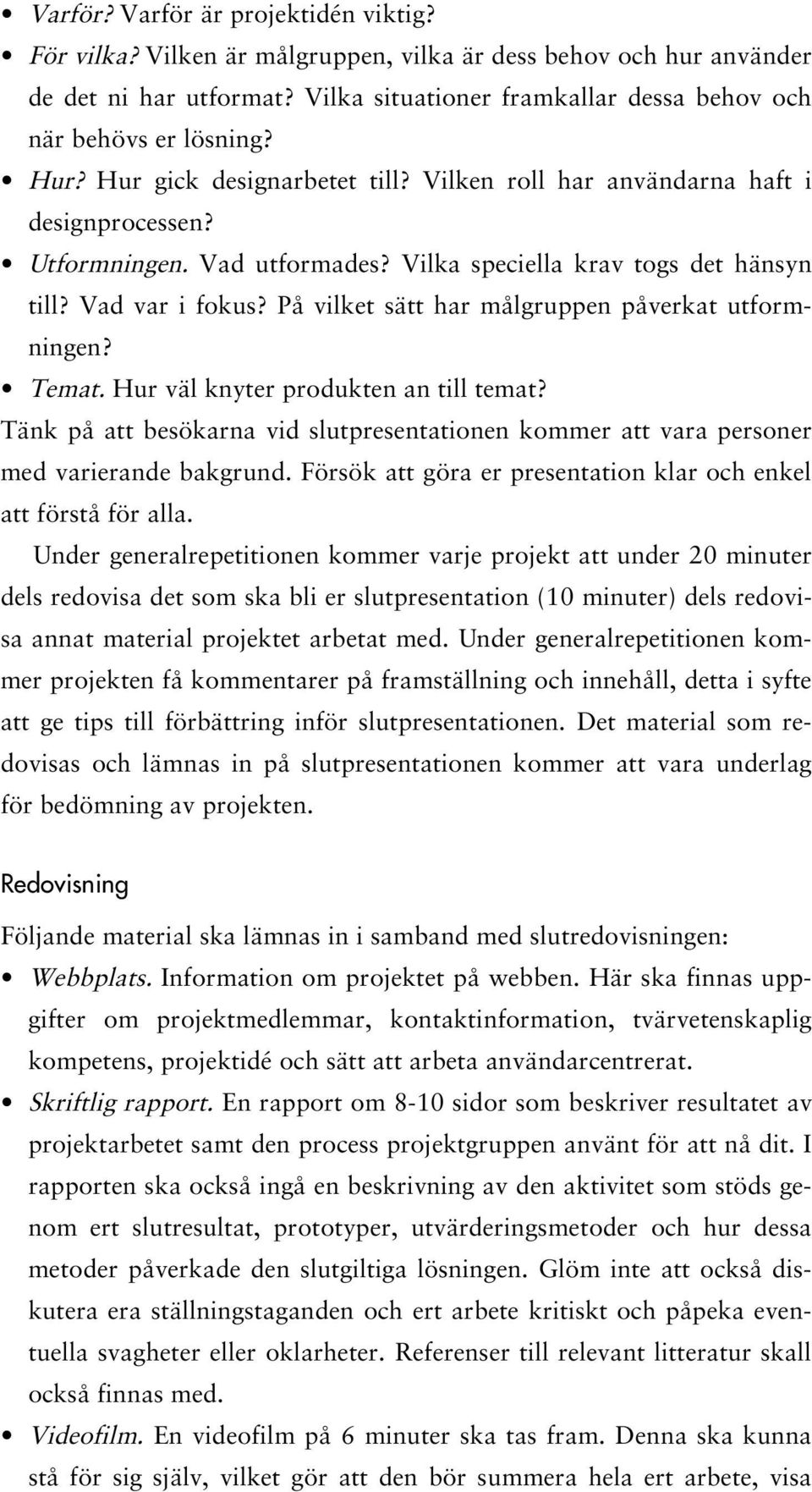 På vilket sätt har målgruppen påverkat utformningen? Temat. Hur väl knyter produkten an till temat? Tänk på att besökarna vid slutpresentationen kommer att vara personer med varierande bakgrund.