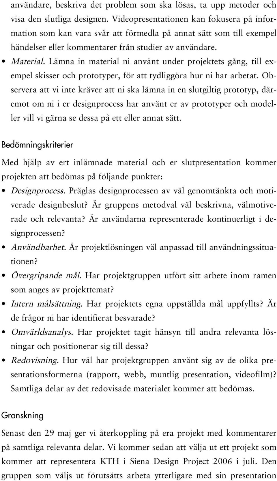 Lämna in material ni använt under projektets gång, till exempel skisser och prototyper, för att tydliggöra hur ni har arbetat.