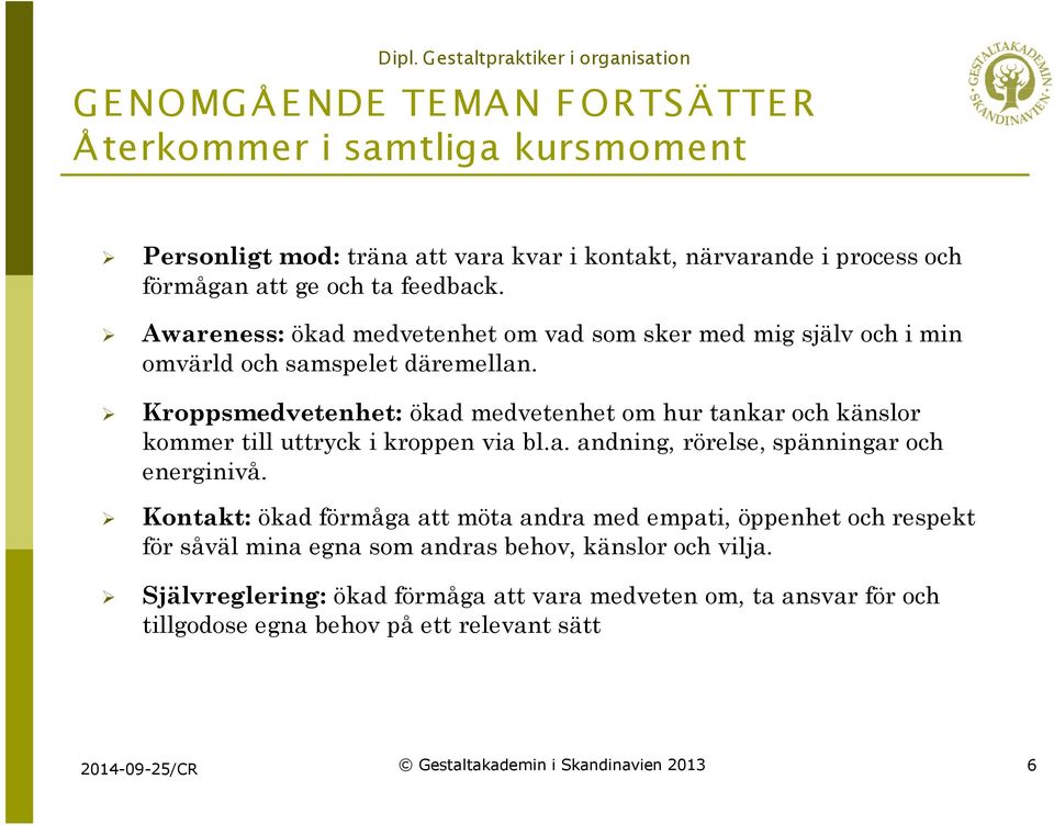 Kroppsmedvetenhet: ökad medvetenhet om hur tankar och känslor kommer till uttryck i kroppen via bl.a. andning, rörelse, spänningar och energinivå.