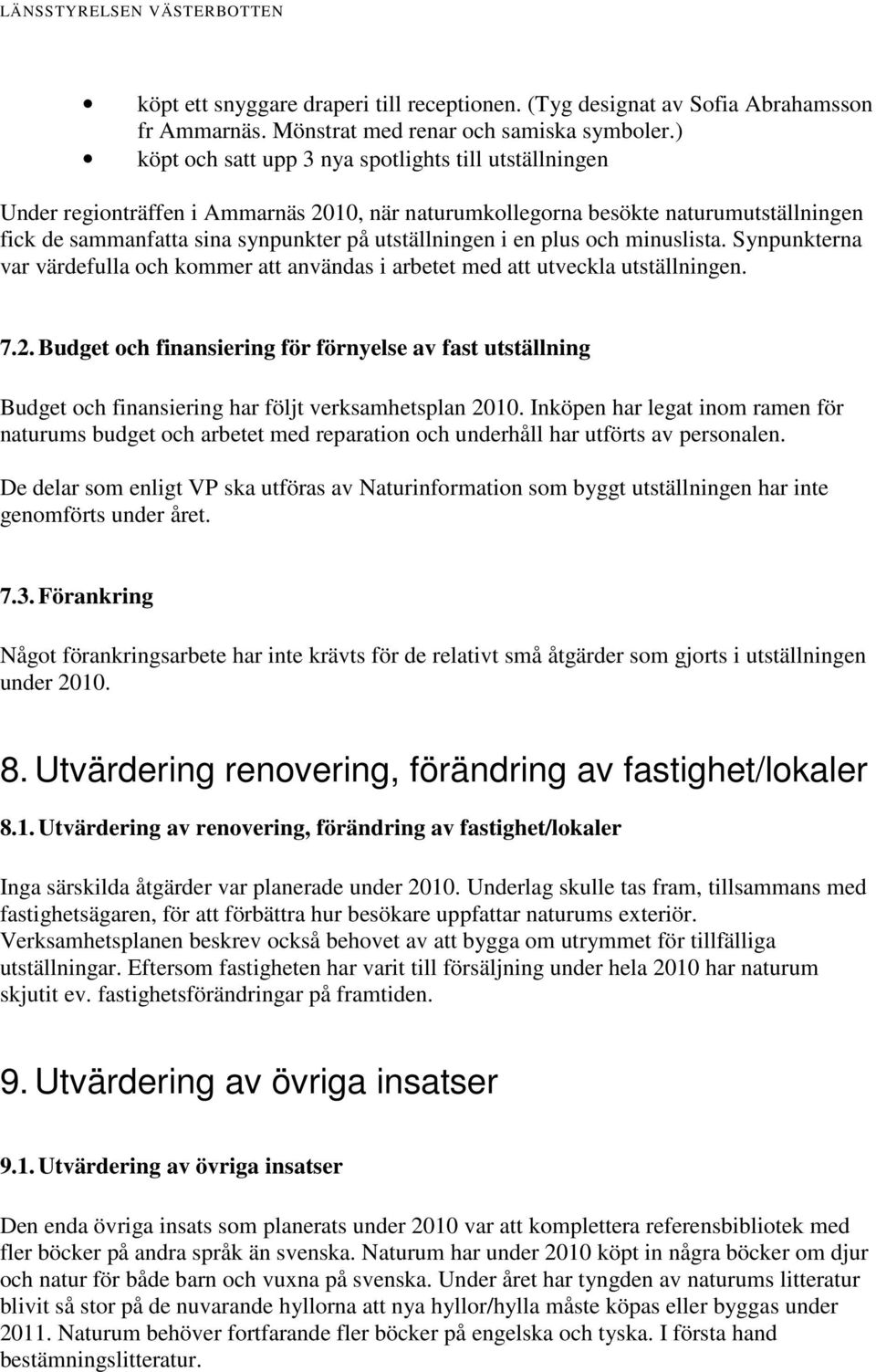en plus och minuslista. Synpunkterna var värdefulla och kommer att användas i arbetet med att utveckla utställningen. 7.2.