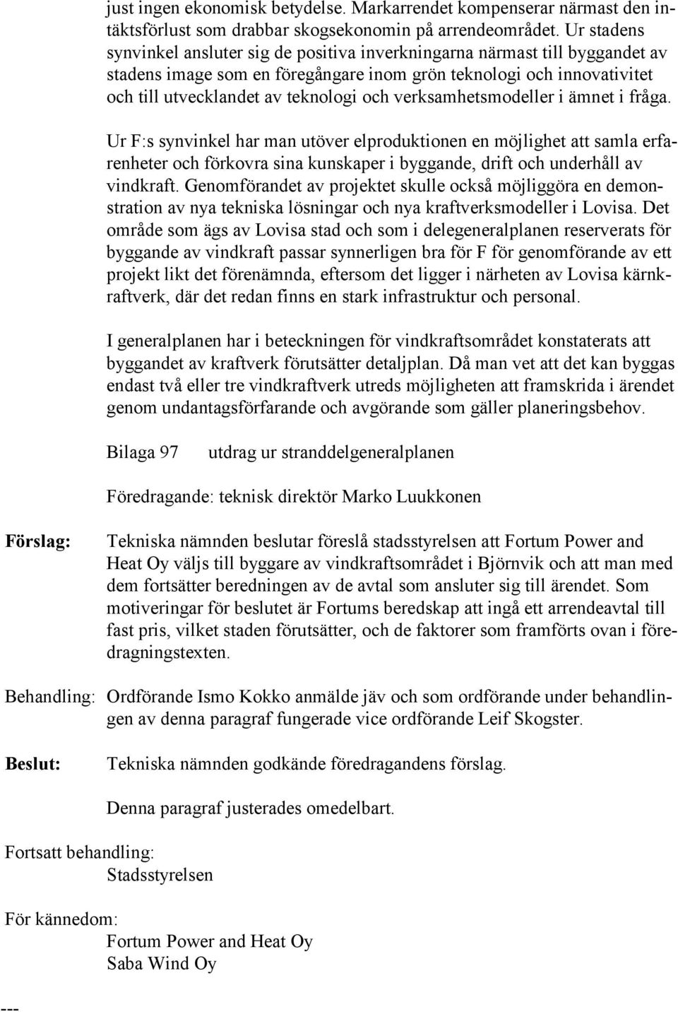 verksamhetsmodeller i äm net i frå ga. Ur F:s synvinkel har man utöver elproduktionen en möjlighet att samla erfarenheter och förkovra sina kunskaper i byggande, drift och underhåll av vindkraft.