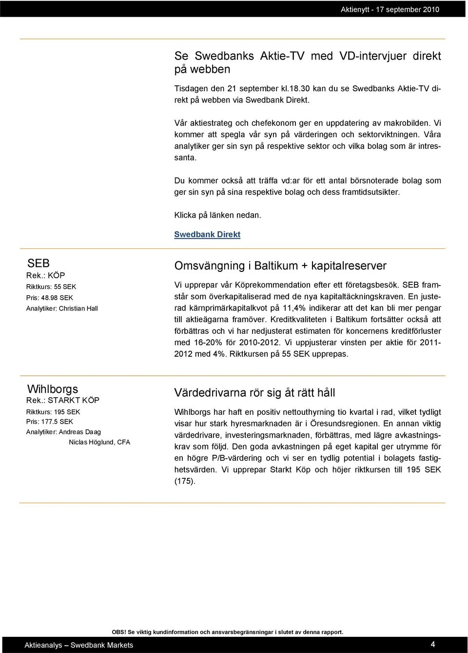 Våra analytiker ger sin syn på respektive sektor och vilka bolag som är intressanta.