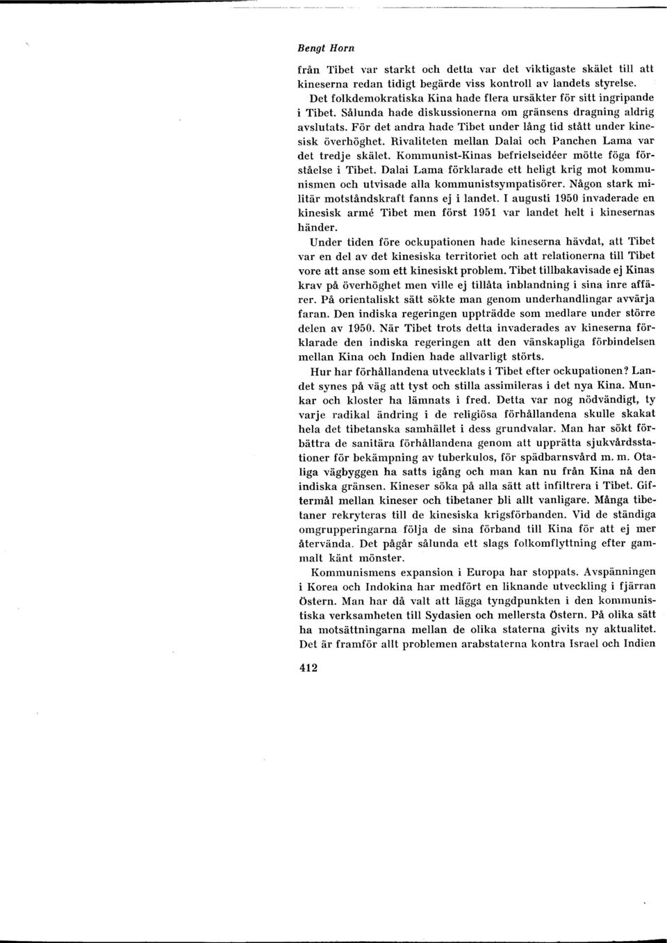 För det andra hade Tibet under lång tid stått under kinesisk överhöghet. Rivaliteten mellan Dalai och Panchen Lama var det tredje skälet. Kommunist-Kinas befrielseideer mötte föga förståelse i Tibet.